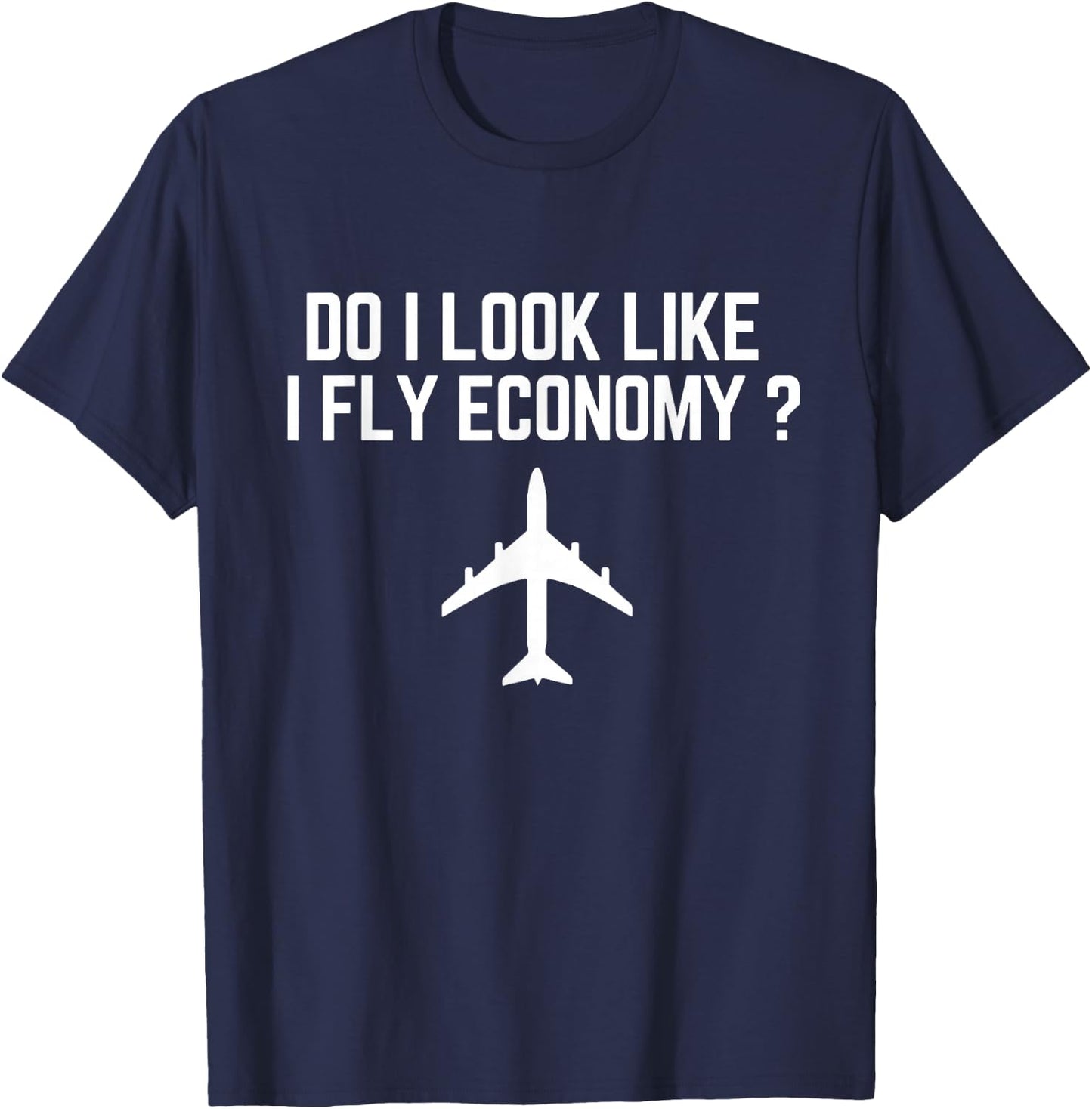 Do I Look Like I Fly Economy ? Funny First Class Traveling T-Shirt - T-Shirt | Navy
