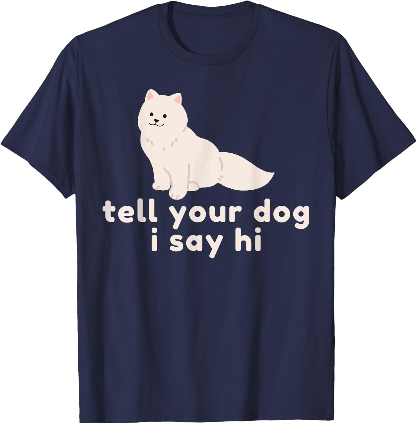 Cute Dog Lover Gift - Funny Tell Your Dog I Say Hi Dog Owner T-Shirt - T-Shirt | Navy