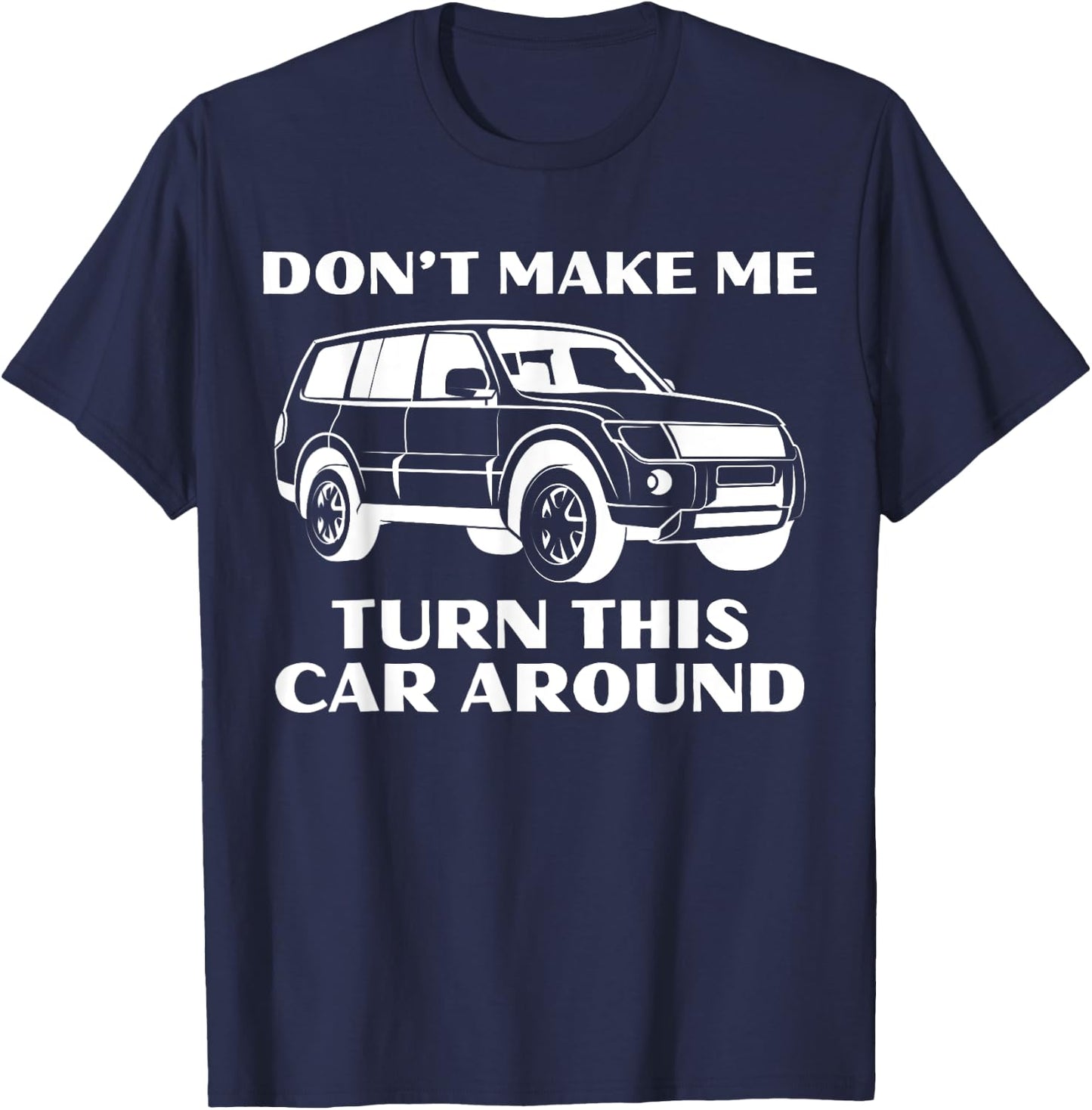 Don't Make Me Turn This Car Around Funny Family Trip Driving T-Shirt - T-Shirt | Navy