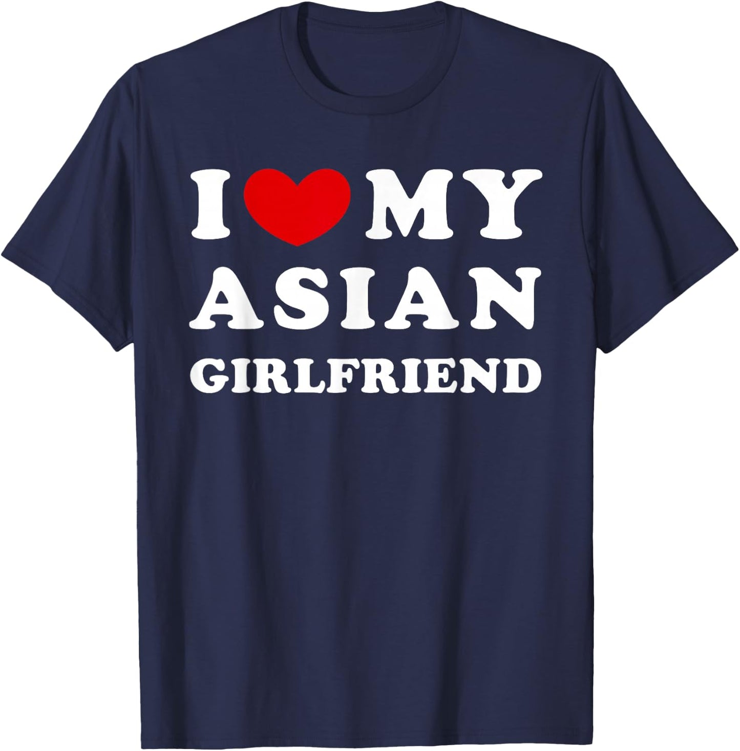 I Love My Asian Girlfriend, Love My Asian Girlfriend T-Shirt - T-Shirt | Navy