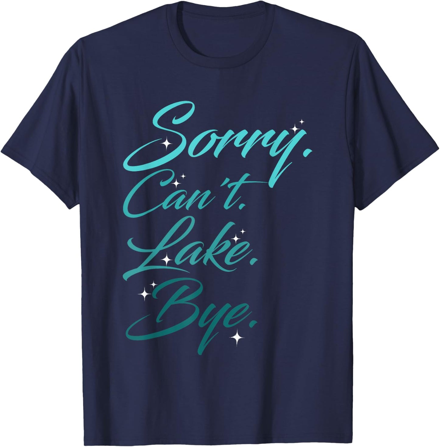 Funny Lake Design, Sorry. Can't. Lake. Bye. T-Shirt - T-Shirt | Navy