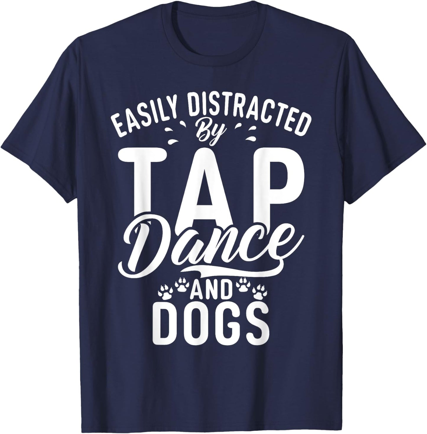 Easily distracted by Tap Dance and Dogs Tap Dance T-Shirt - T-Shirt | Navy