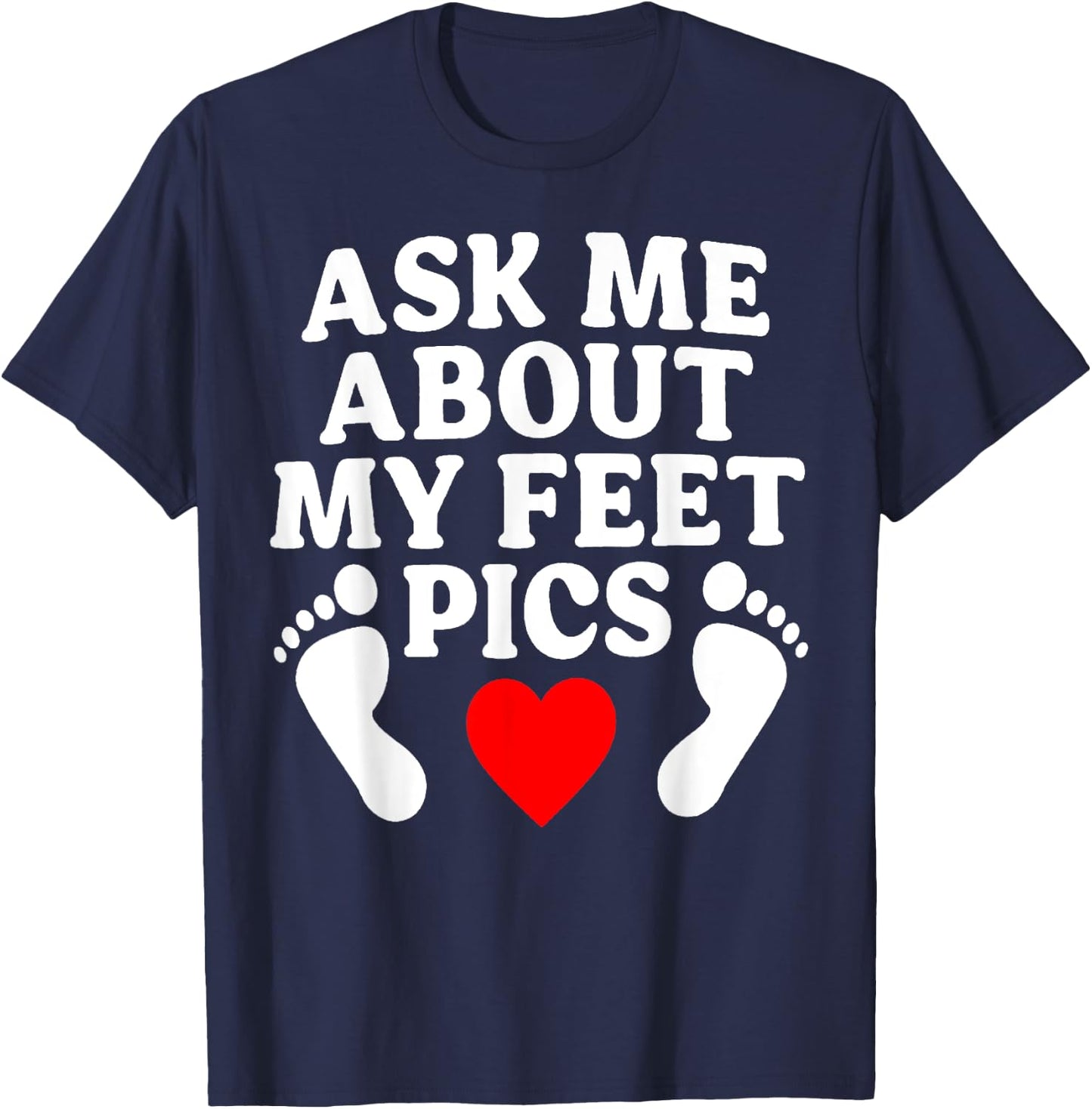 Ask Me About My Feet Pics Funny Feet Pics T-Shirt - T-Shirt | Navy