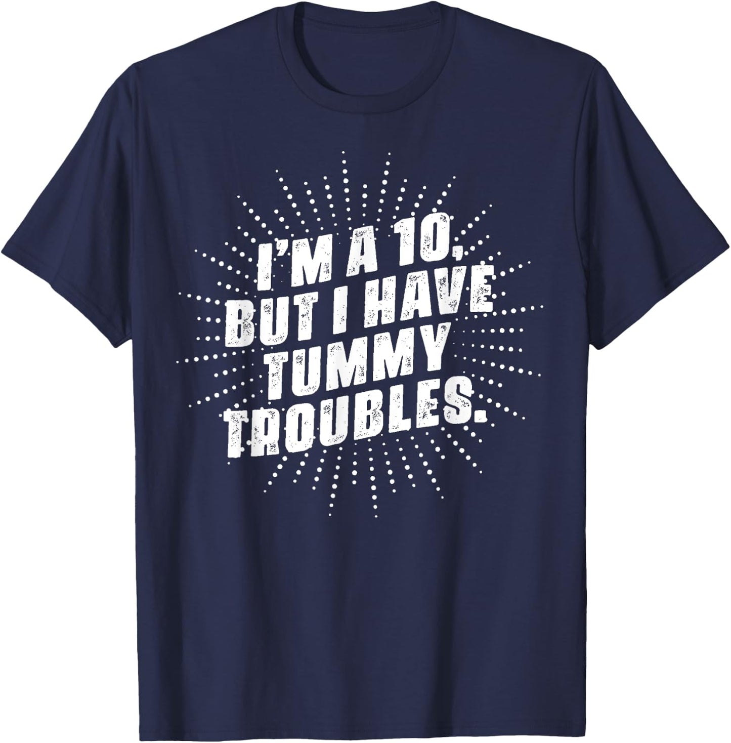 I'm A 10, But I Have Tummy Troubles T-Shirt - T-Shirt | Navy