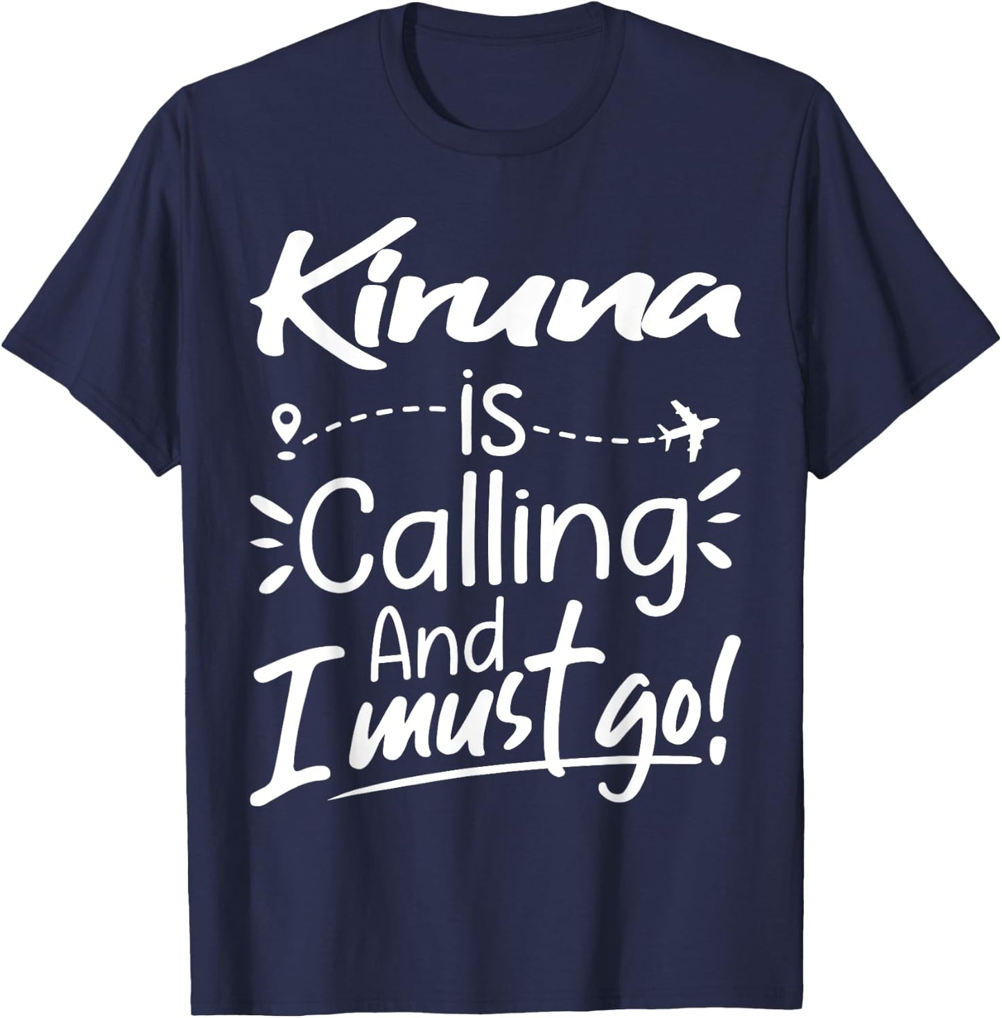 Kiruna Is Calling and I Must Go Funny Sweden Travel Lover T-Shirt - T-Shirt | Navy