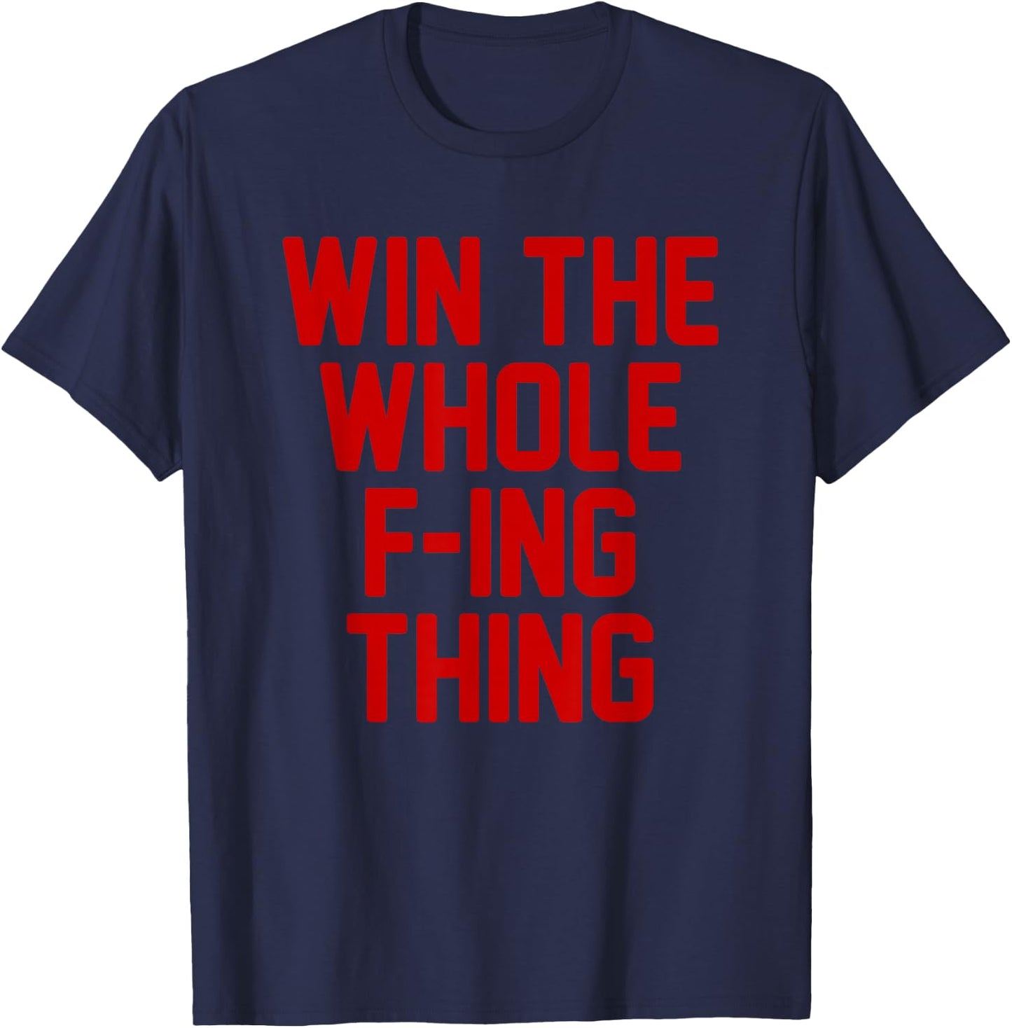 Win the Whole F - ing Thing T-Shirt - T-Shirt | Navy
