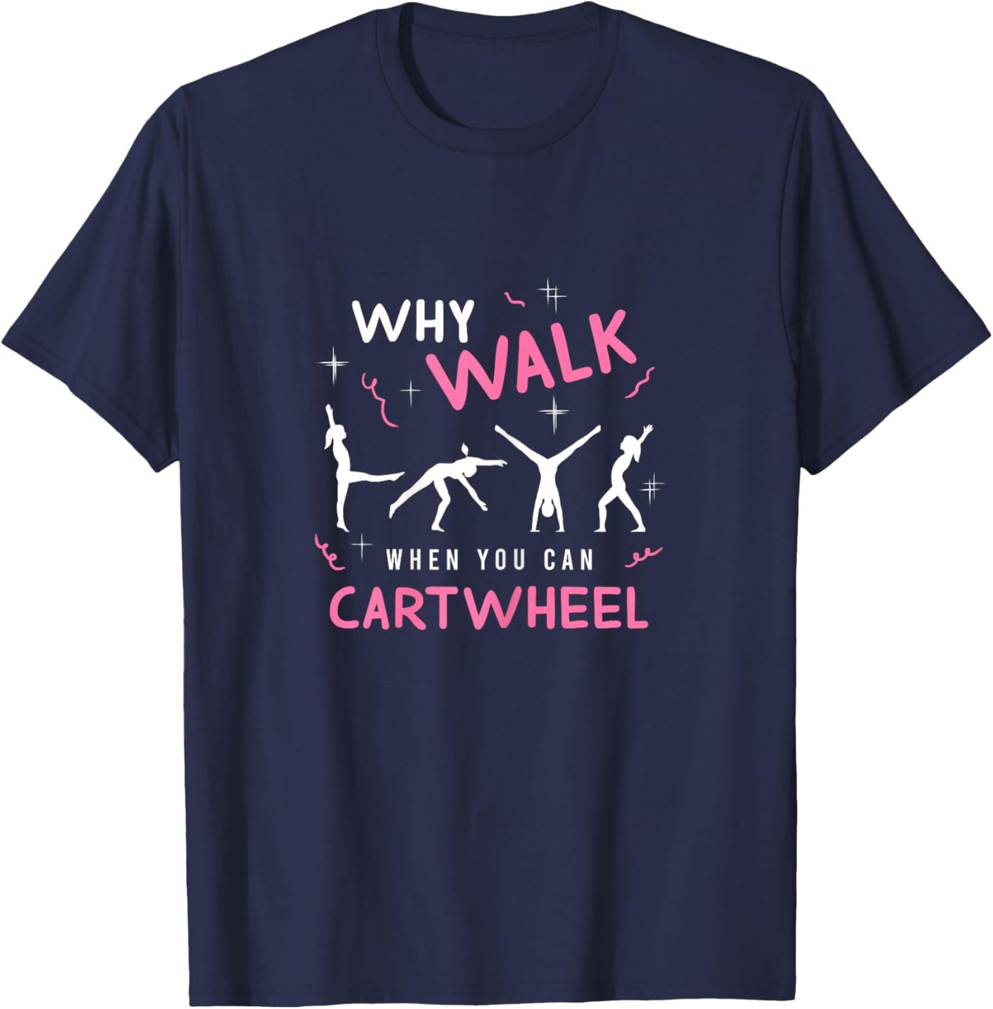 Why Walk When You Can Cart Wheel Funny Tumbling Gymnastics T-Shirt - T-Shirt | Navy