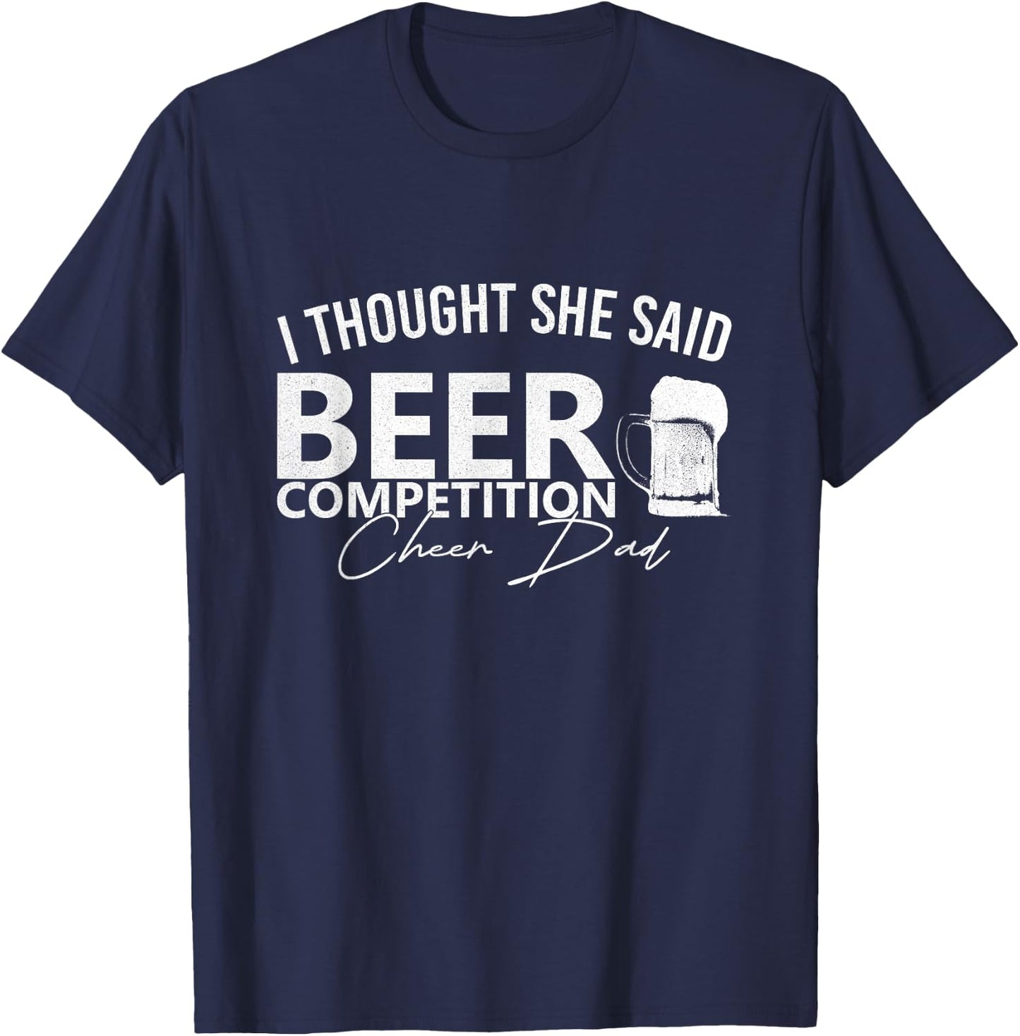 Cheer Dad Cheerleader I Thought She Said Beer Competition T-Shirt - T-Shirt | Navy