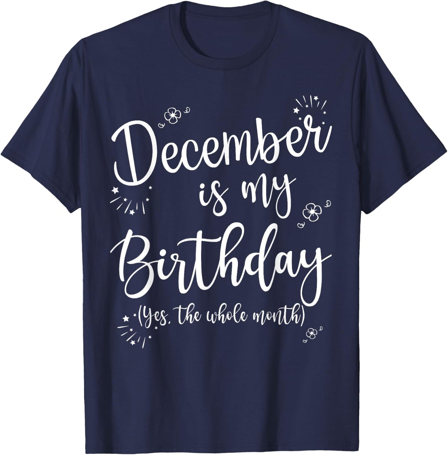 December Is My Birthday Whole Month December Birthday T-Shirt - T-Shirt | Navy