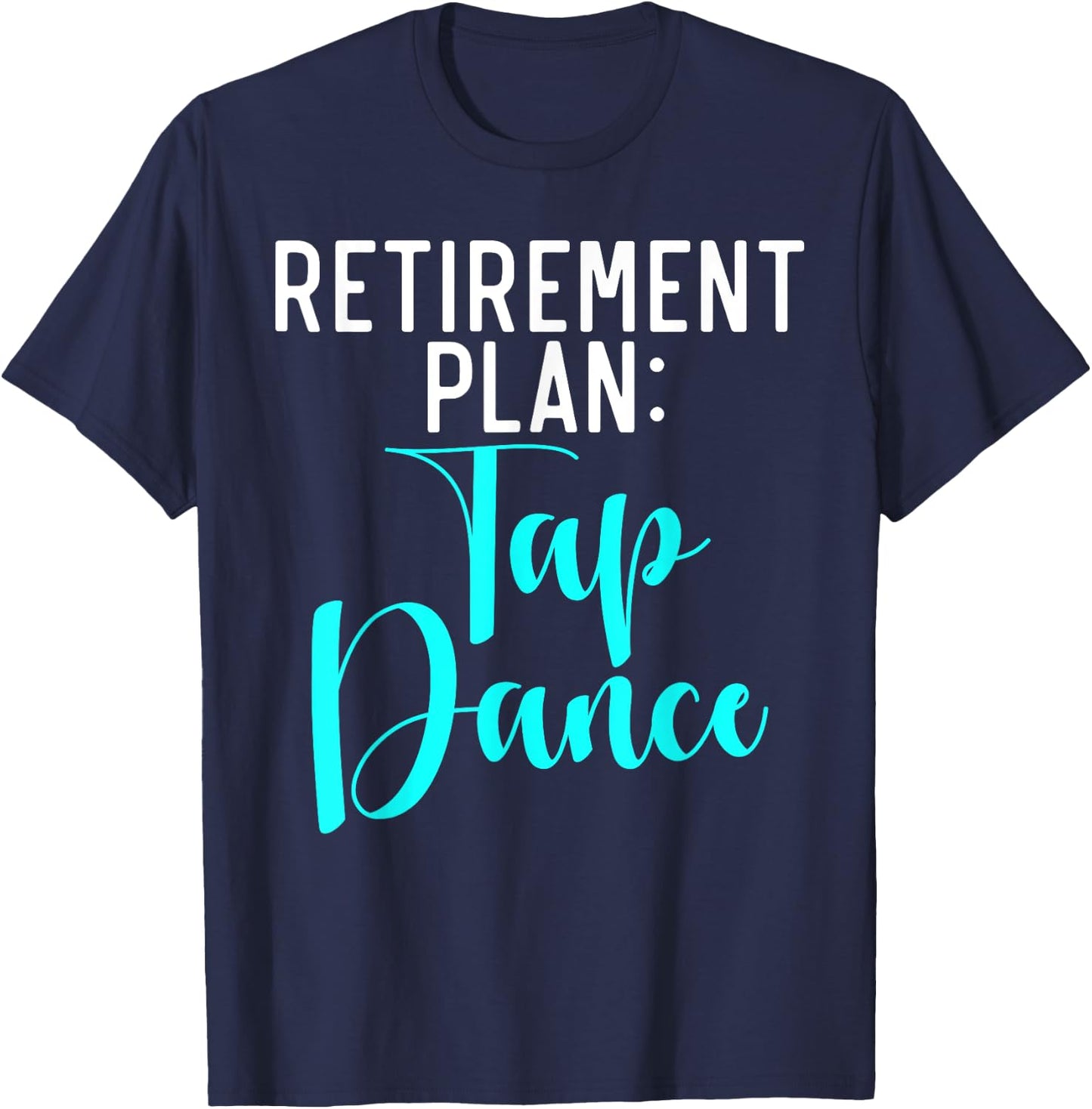 Retirement Plan Tap Dance T-Shirt - T-Shirt | Navy