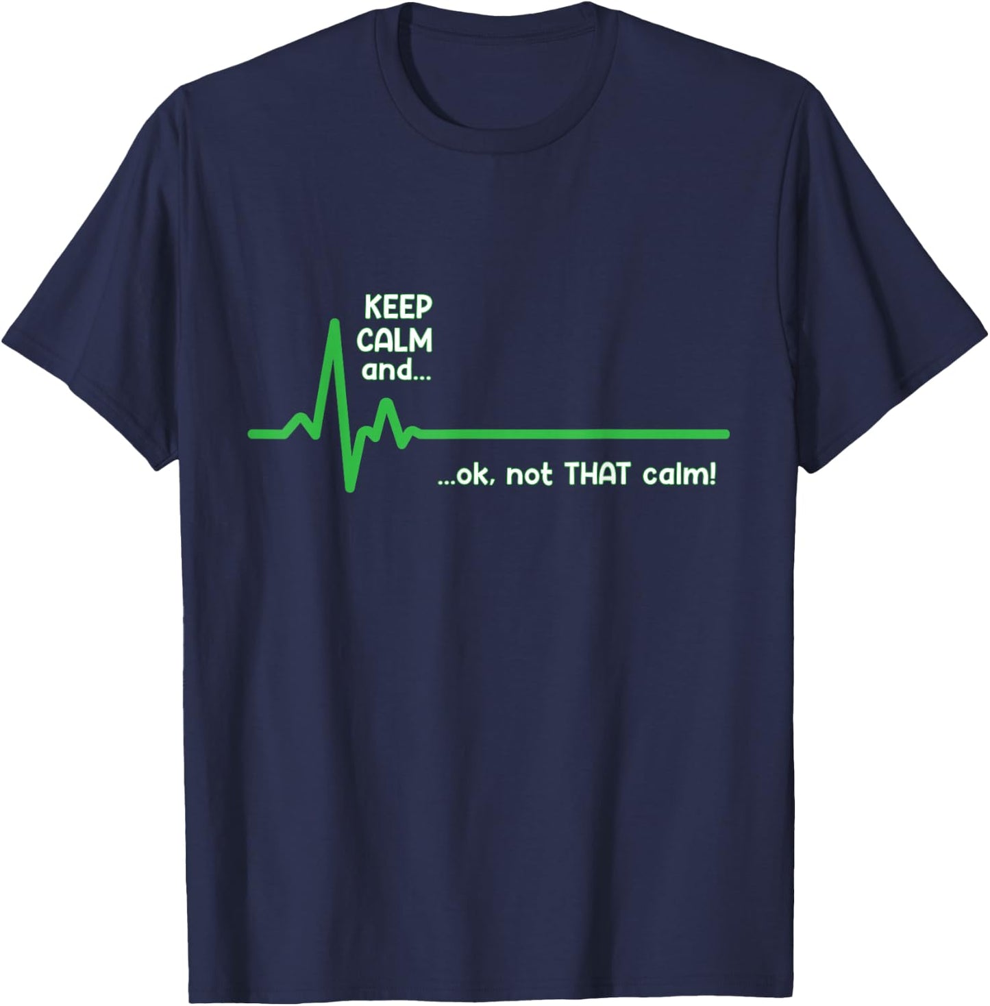 Keep Calm and, Ok Not That Calm! Funny Medical ECG Emergency T-Shirt - T-Shirt | Navy