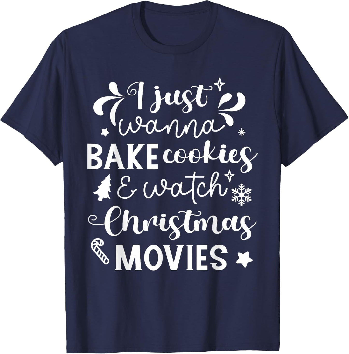 I Just Wanna Bake Cookies And Watch Christmas Movies T-Shirt - T-Shirt | Navy