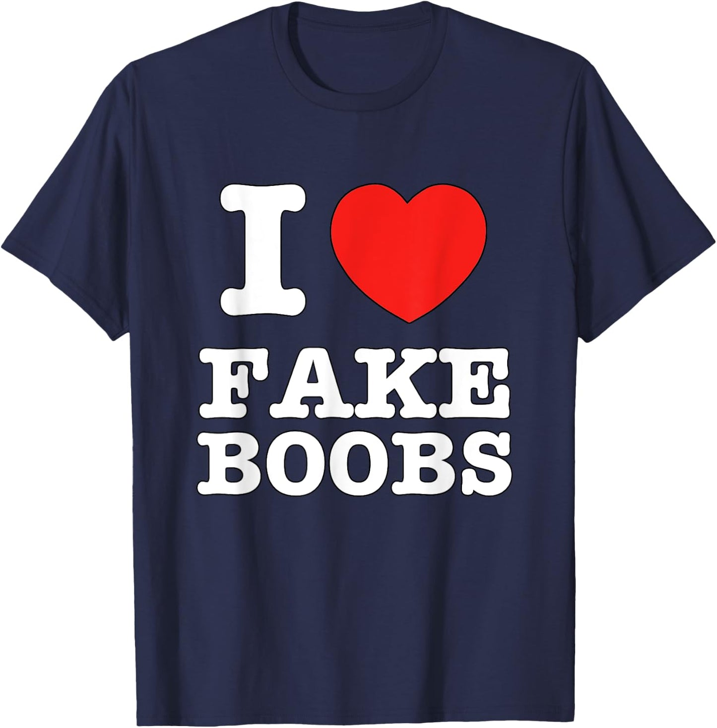 I Heart Fake Boobs Funny I Love Big Tits T-Shirt - T-Shirt | Navy