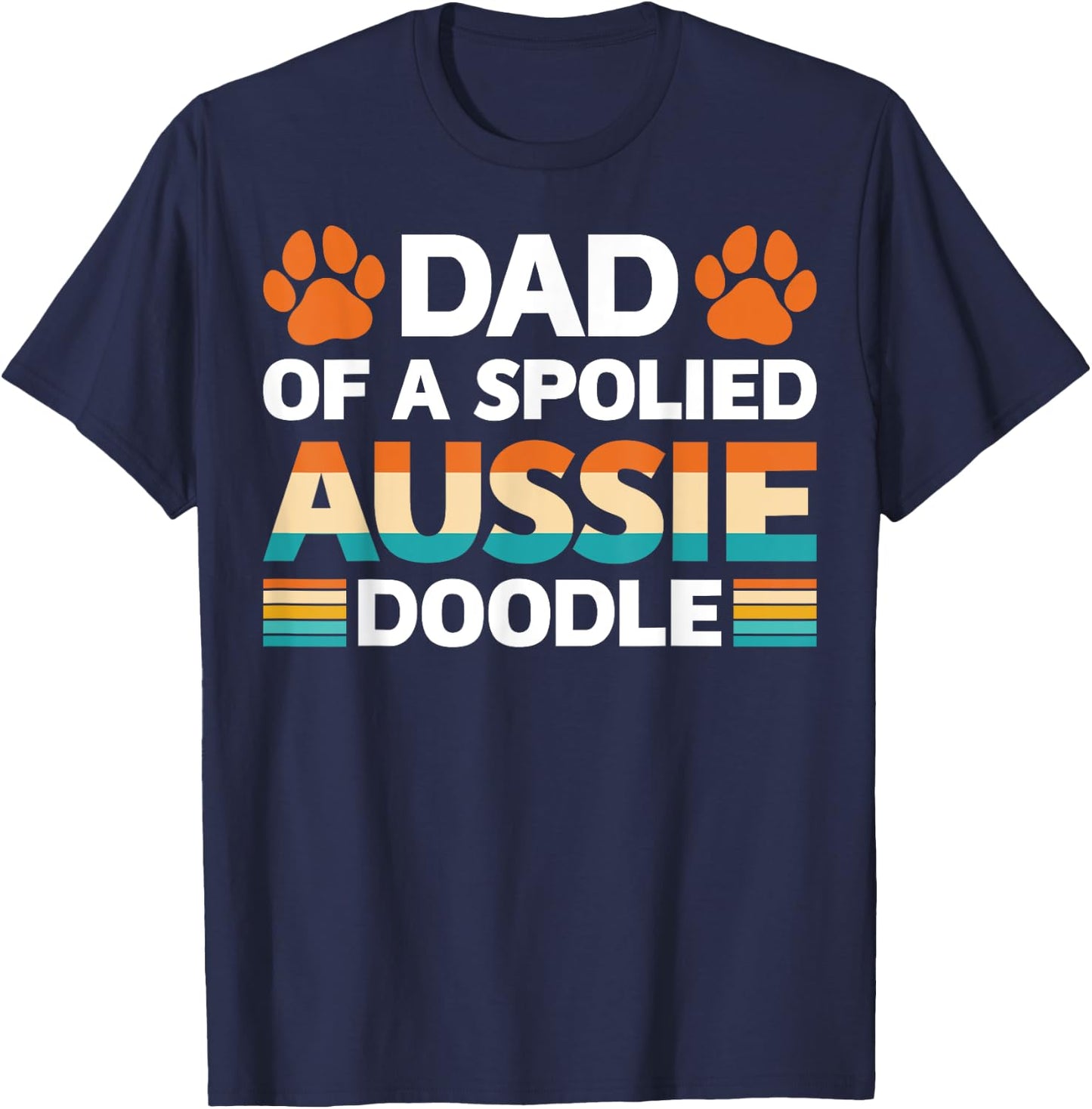 Spoiled Aussie Doodle Funny Doodle Dad Doodfather Dog Lovers Men Women T-Shirt - T-Shirt | Navy