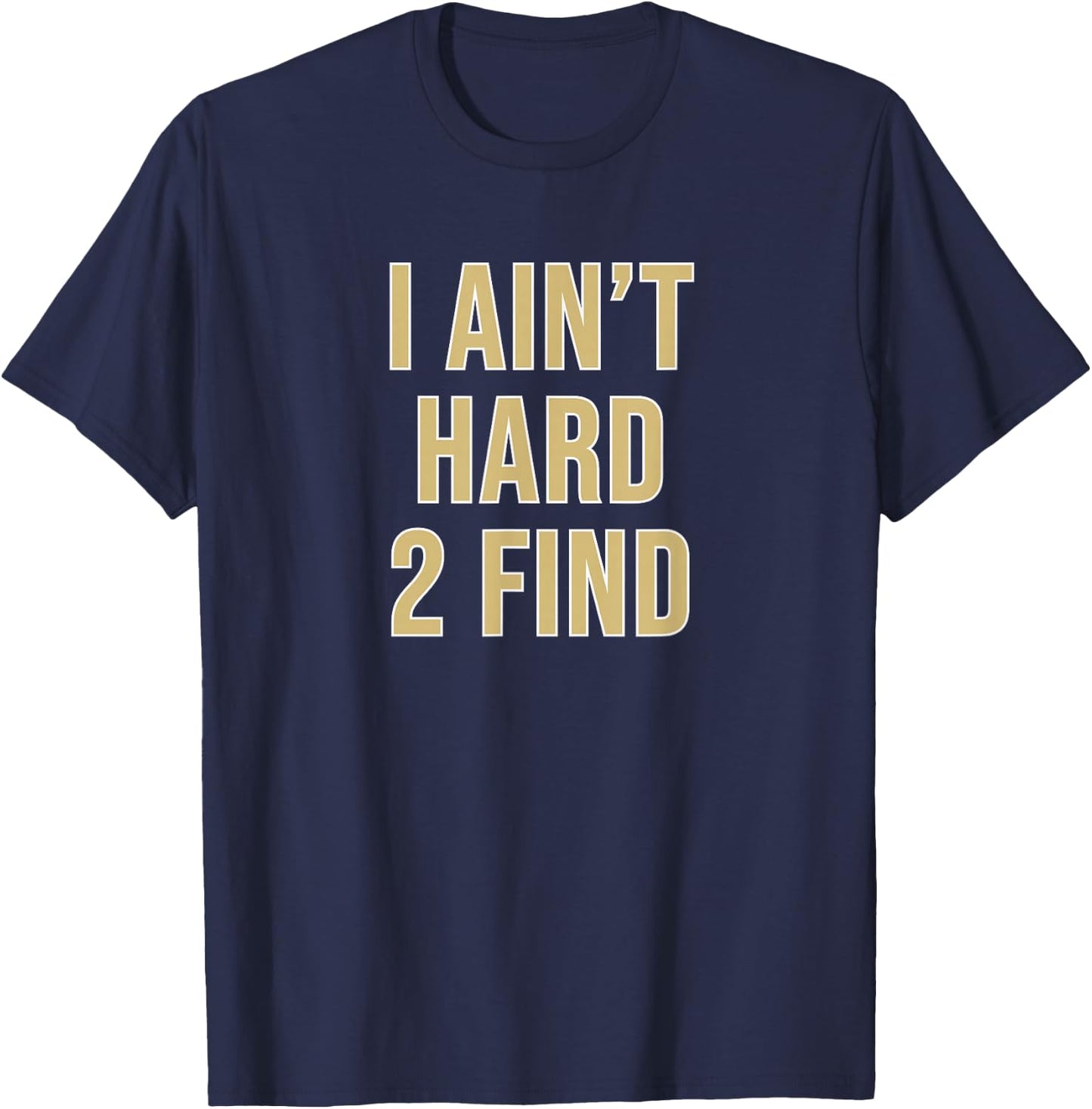 I Ain't Hard 2 Find T-Shirt - T-Shirt | Navy