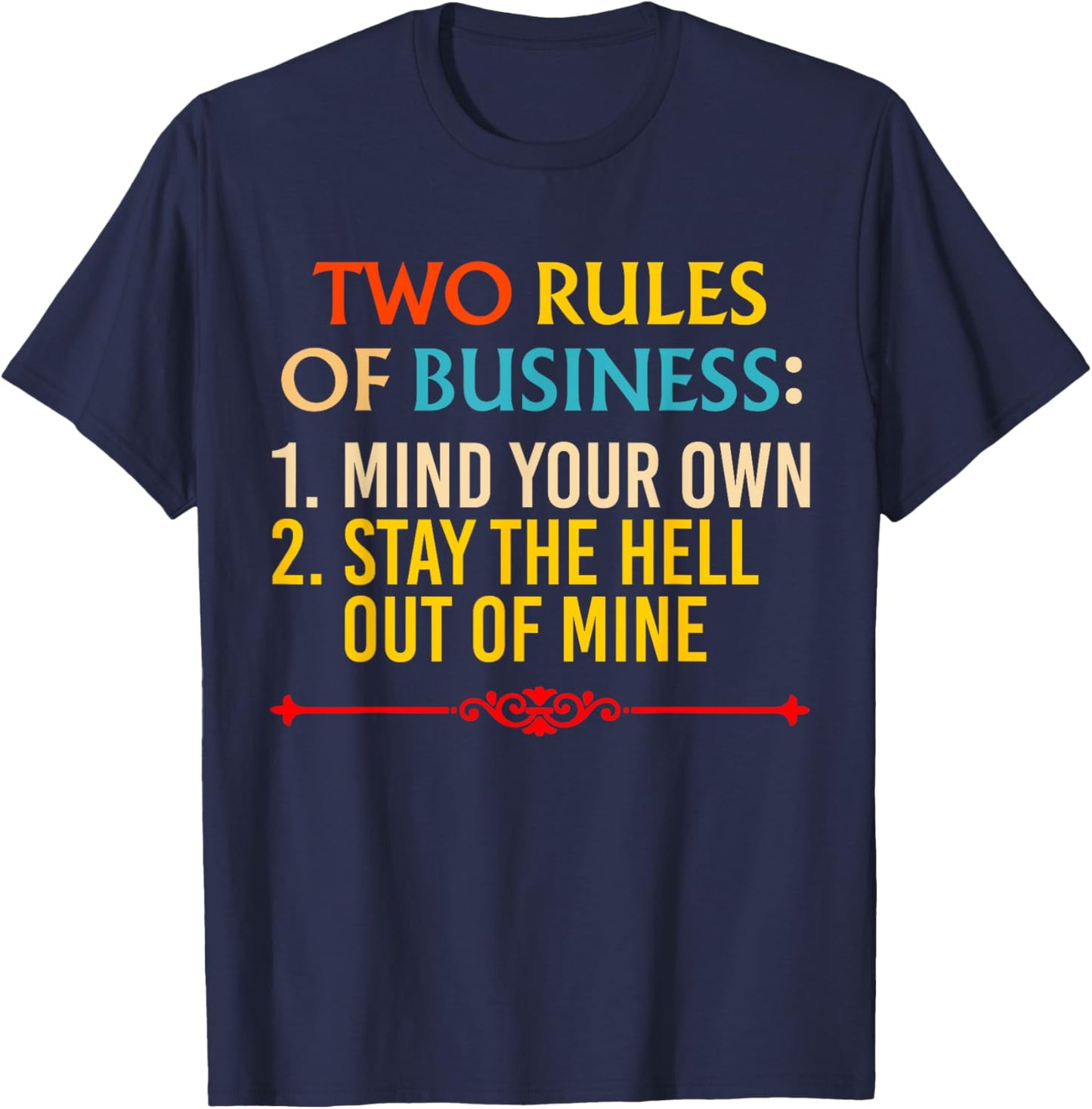 Two Rules Of Business: 1. Mind Your Own 2. Stay The Hell Out T-Shirt - T-Shirt | Navy