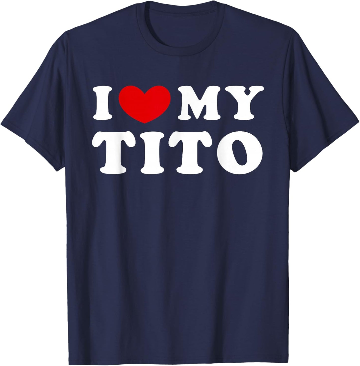 I Love My Tito, I Love My Tito T-Shirt - T-Shirt | Navy