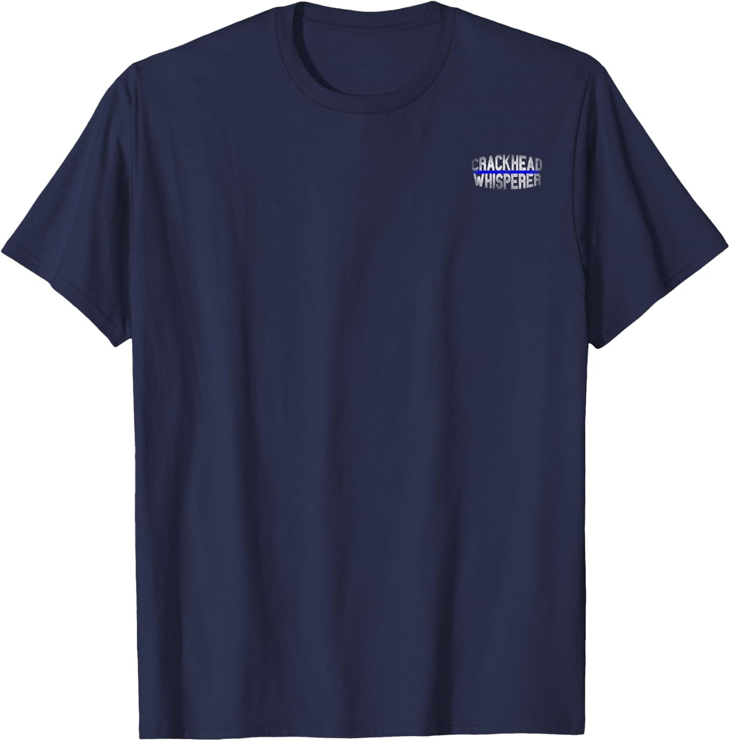 Police Cops Law Enforcement Quote Funny CRACKHEAD WHISPERER T-Shirt - T-Shirt | Navy