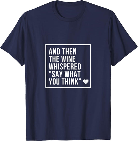 And Then the Wine Whispered Say What You Think Funny T-Shirt - T-Shirt | Navy