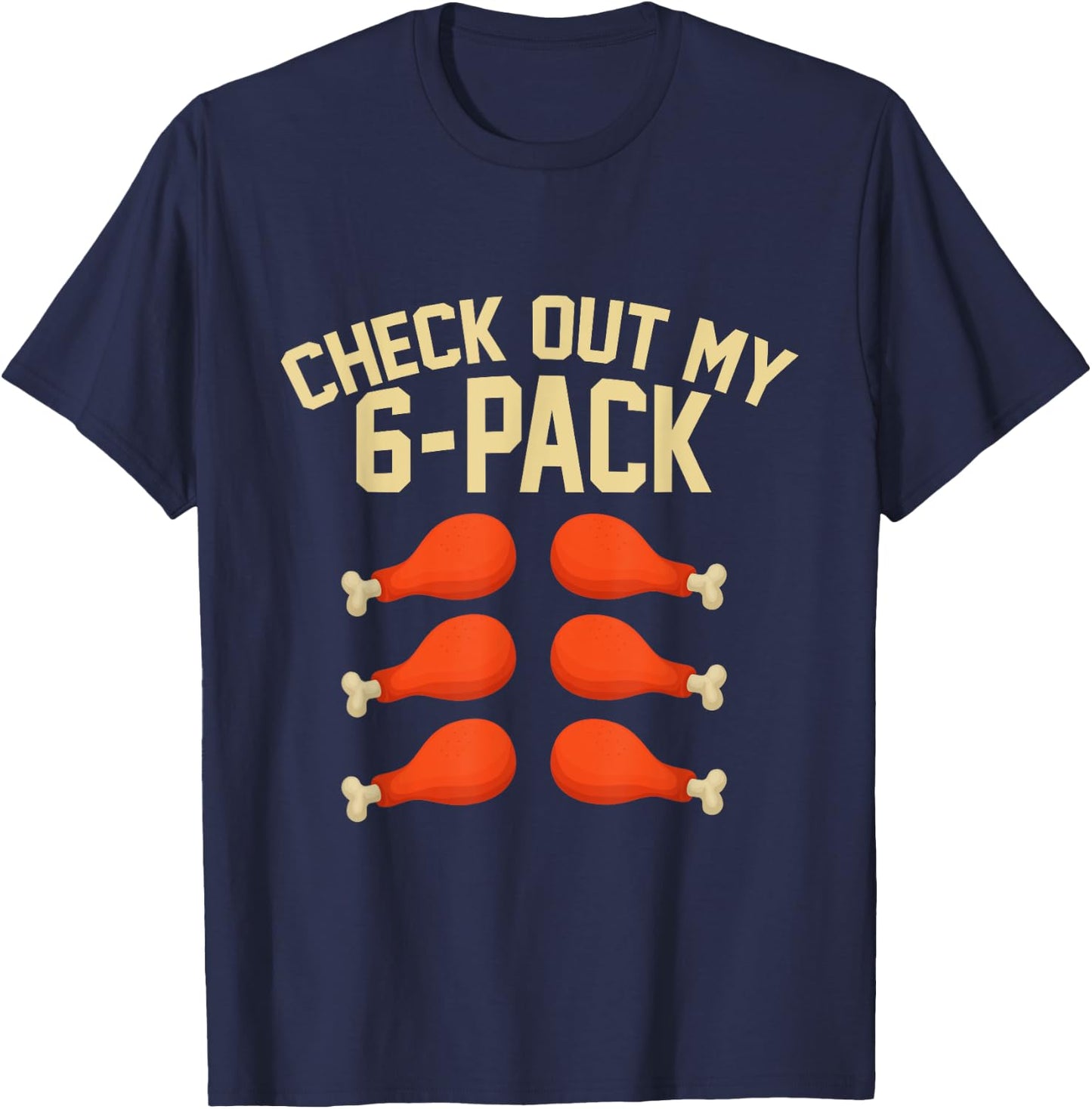 Check Out My Six 6 Pack Turkey Legs Funny Thanksgiving Day T-Shirt - T-Shirt | Navy