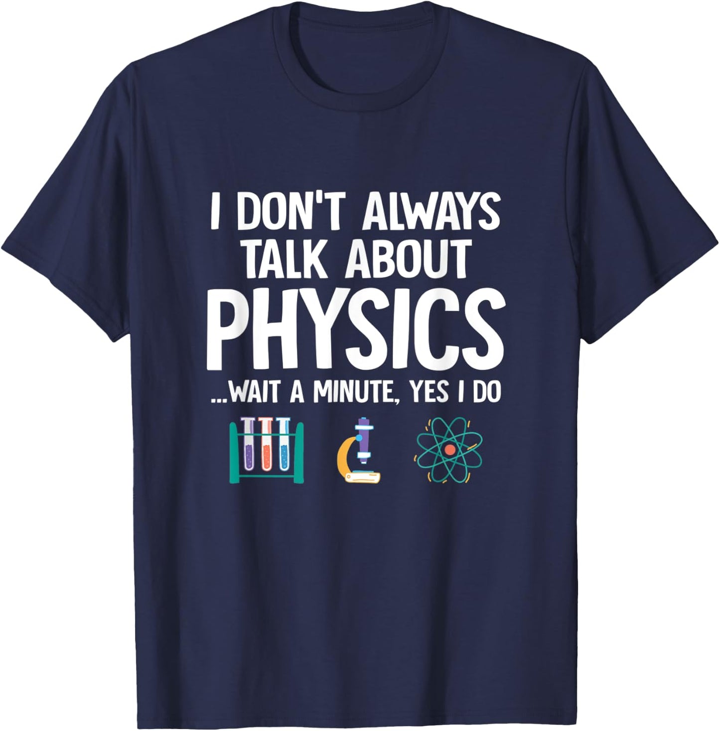 I Don't Always Talk About Physics Funny Physicist Physics T-Shirt - T-Shirt | Navy