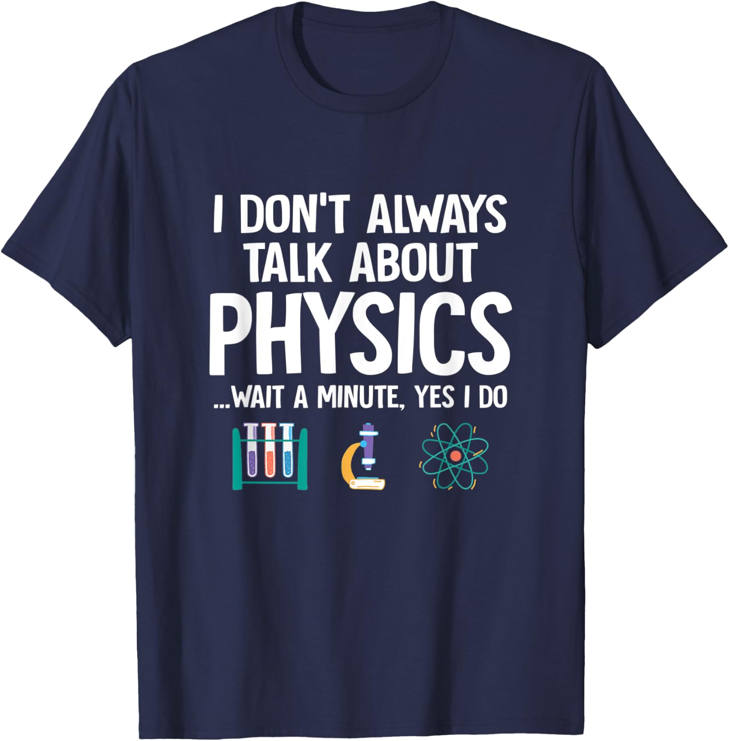 I Don't Always Talk About Physics Funny Physicist Physics T-Shirt - T-Shirt | Navy