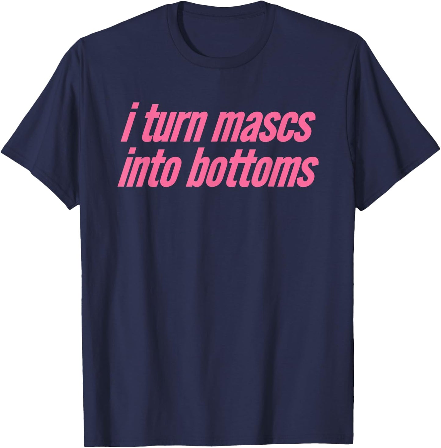 I Turn Mascs Into Bottoms Lesbian Bisexual Pride T-Shirt - T-Shirt | Navy
