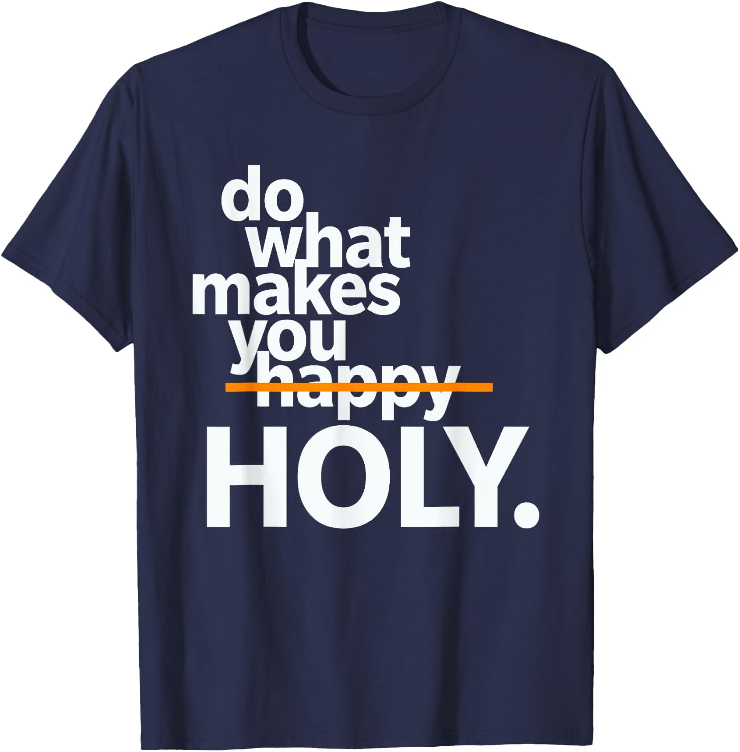 Do What Makes You Happy Holy Funny T-Shirt - T-Shirt | Navy