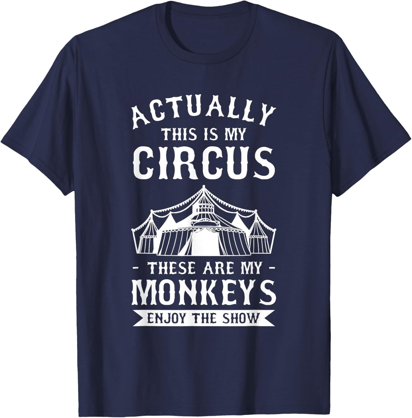 Actually This Is My Circus These Are My Monkeys Enjoy T-Shirt - T-Shirt | Navy