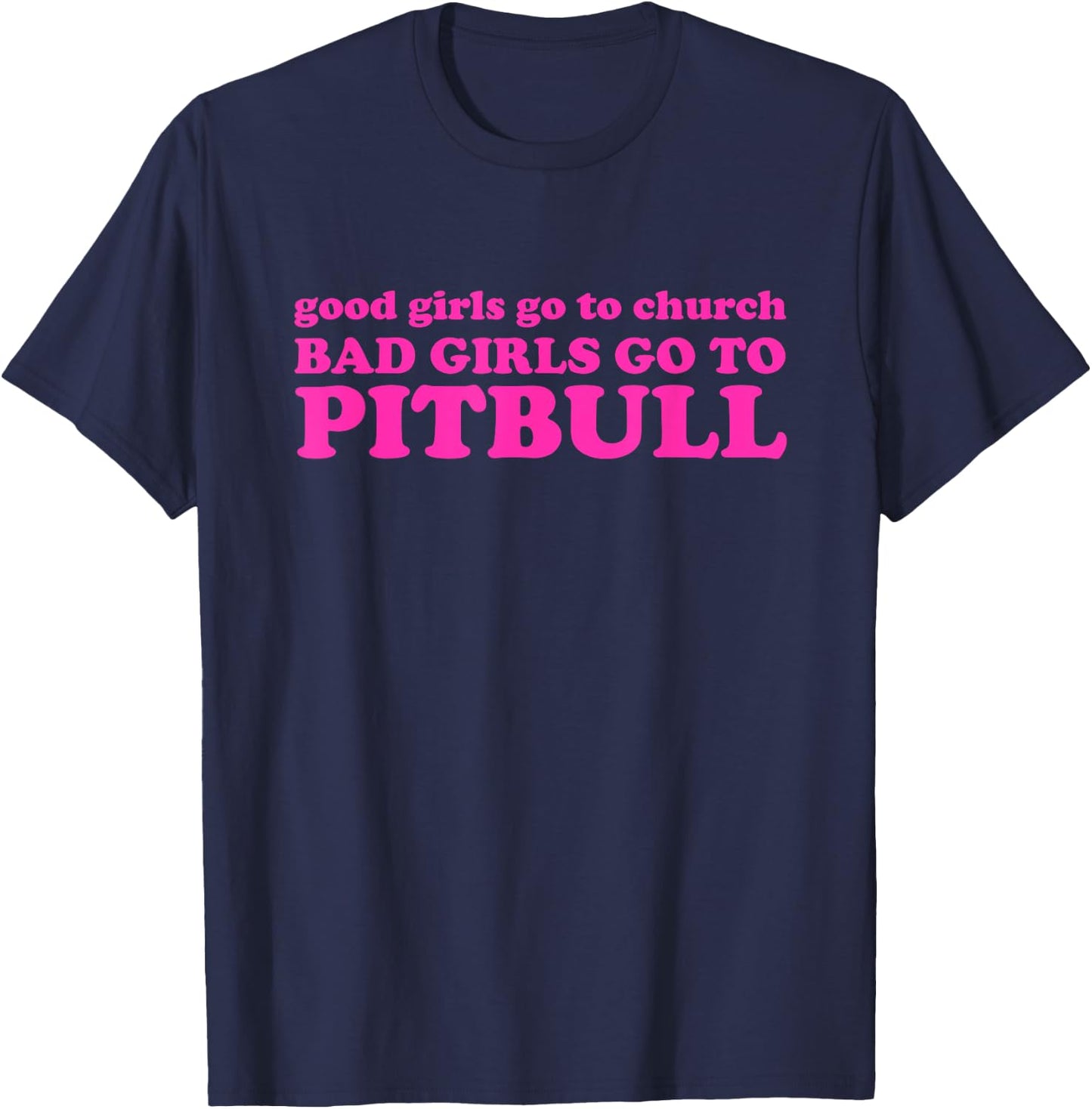 Good Girls Go To Church Bad Girls Go To Pitbull T-Shirt - T-Shirt | Navy