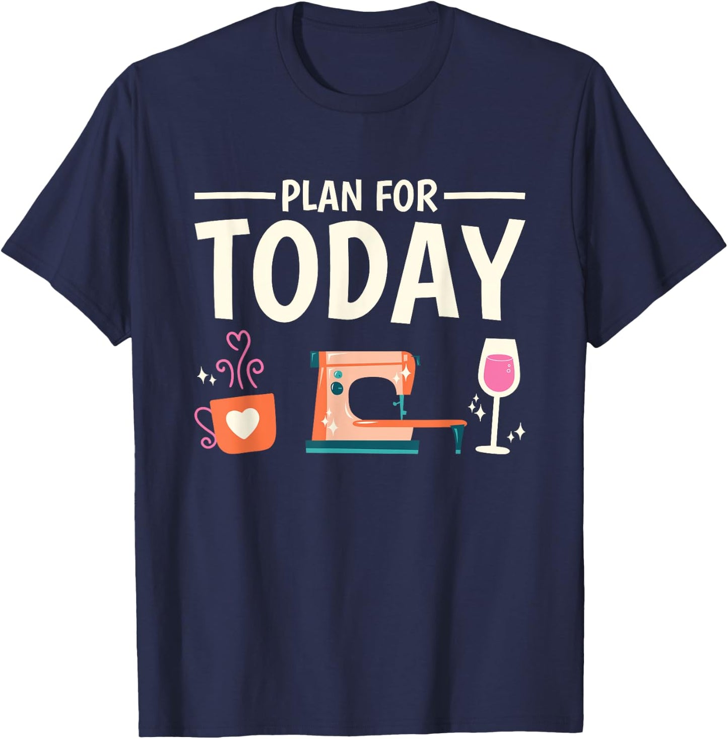 Funny Sewer Plan for Today Sewing Coffee Wine Seamstress T-Shirt - T-Shirt | Navy