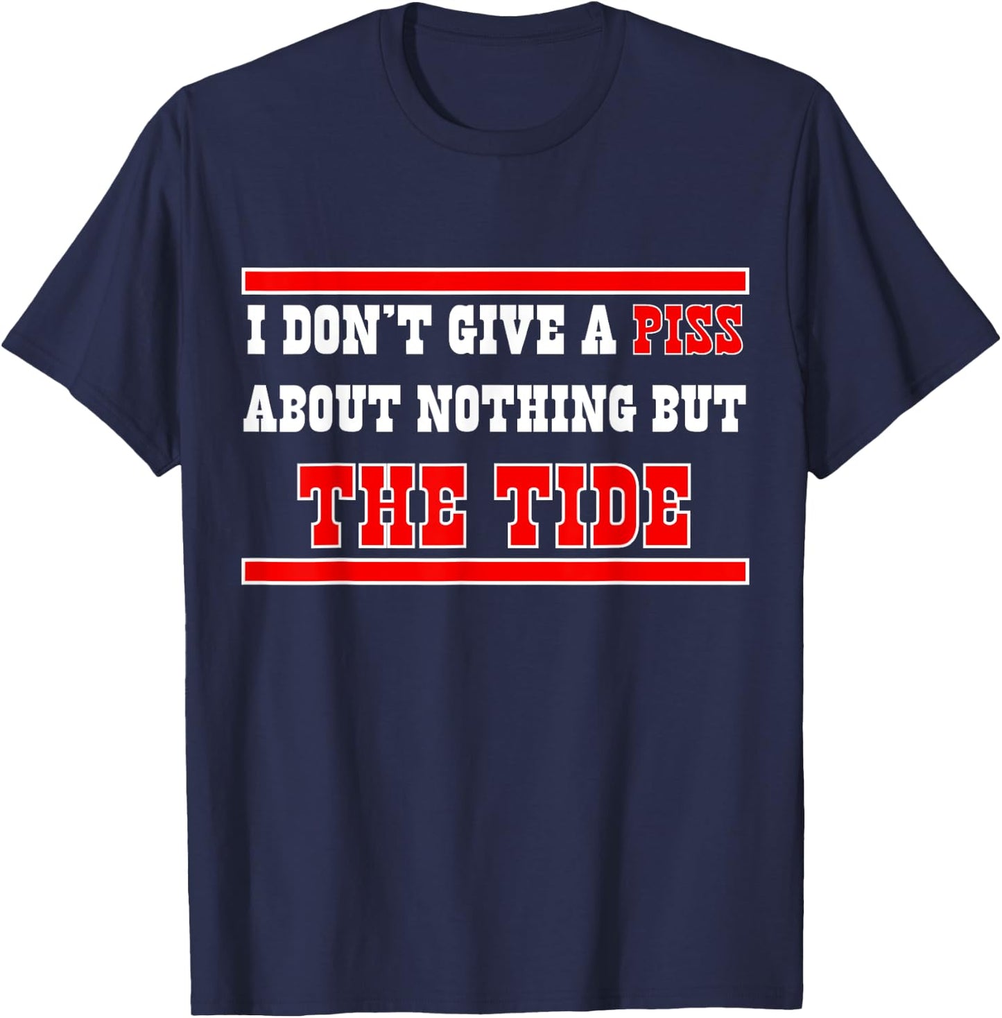 I Don’t Give A Piss About Nothing But The Tide T-Shirt - T-Shirt | Navy