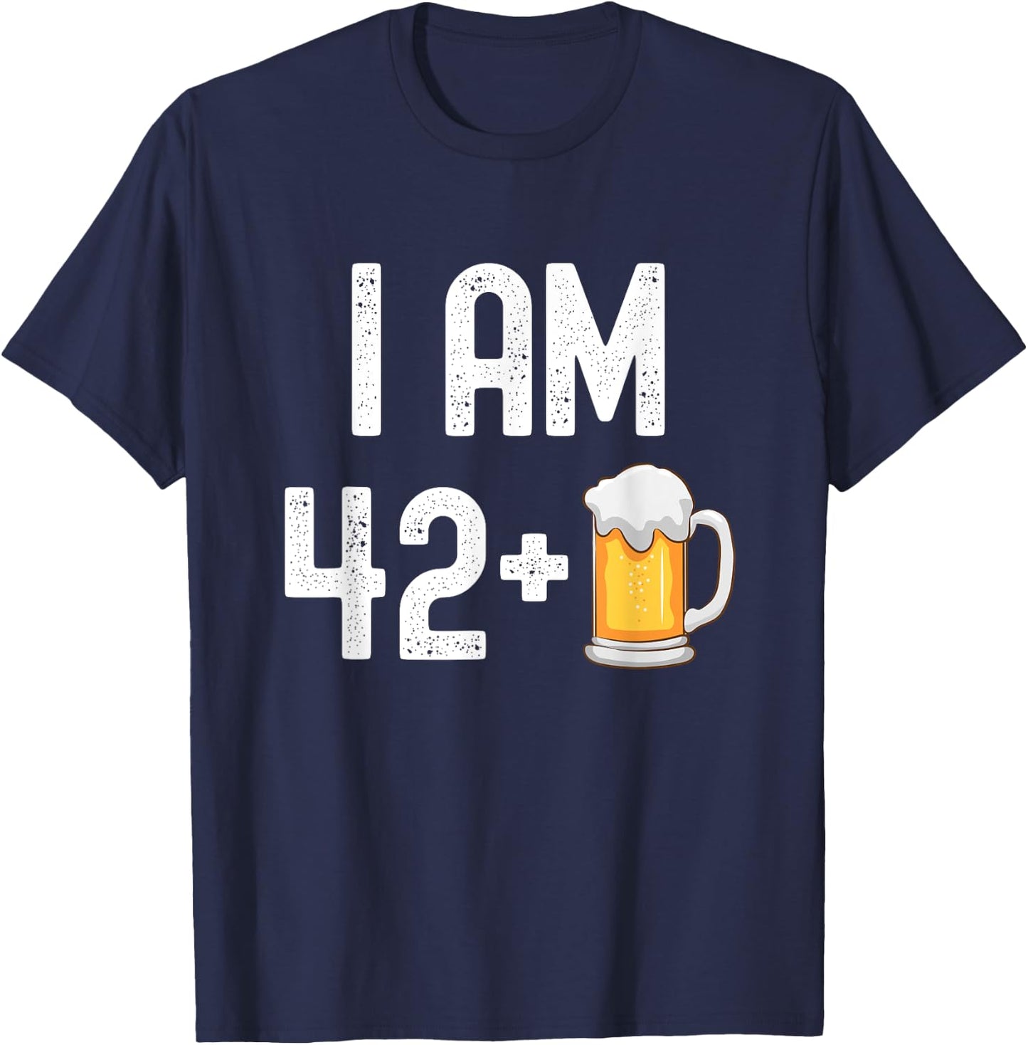 I am 42 Plus 1 Beer 43 Years Old Funny 43rd Birthday Party T-Shirt - T-Shirt | Navy