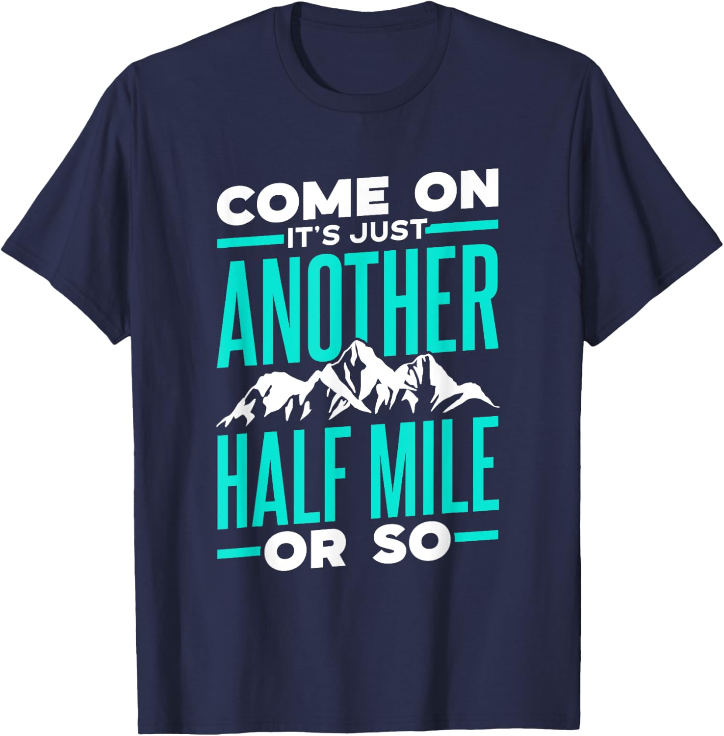 Come On It's Just Another Half Mile Or So Hiking Humor T-Shirt - T-Shirt | Navy