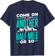 Come On It's Just Another Half Mile Or So Hiking Humor T-Shirt - T-Shirt | Navy