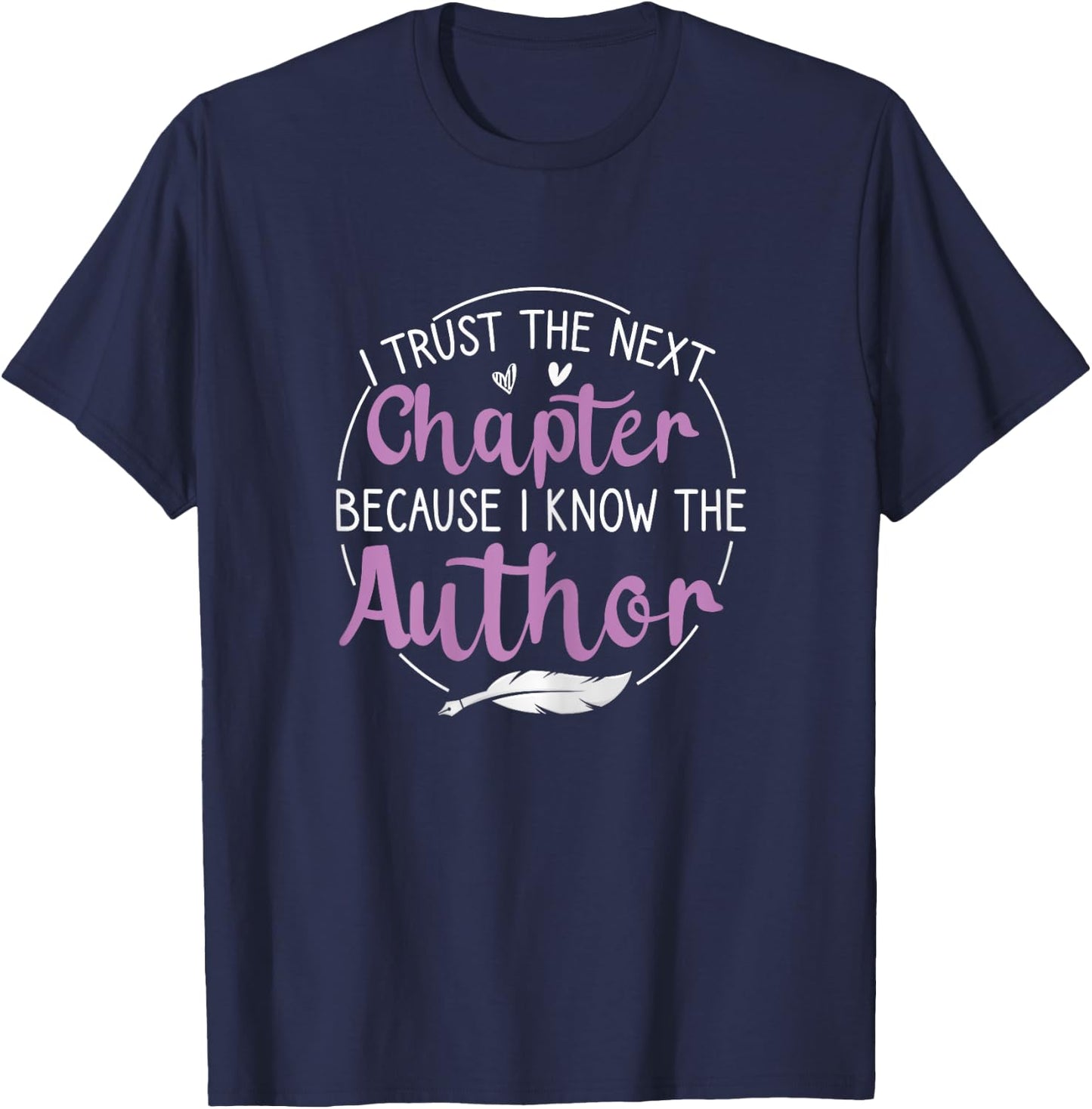 I Trust The Next Chapter Because I Know The Author Writer T-Shirt - T-Shirt | Navy