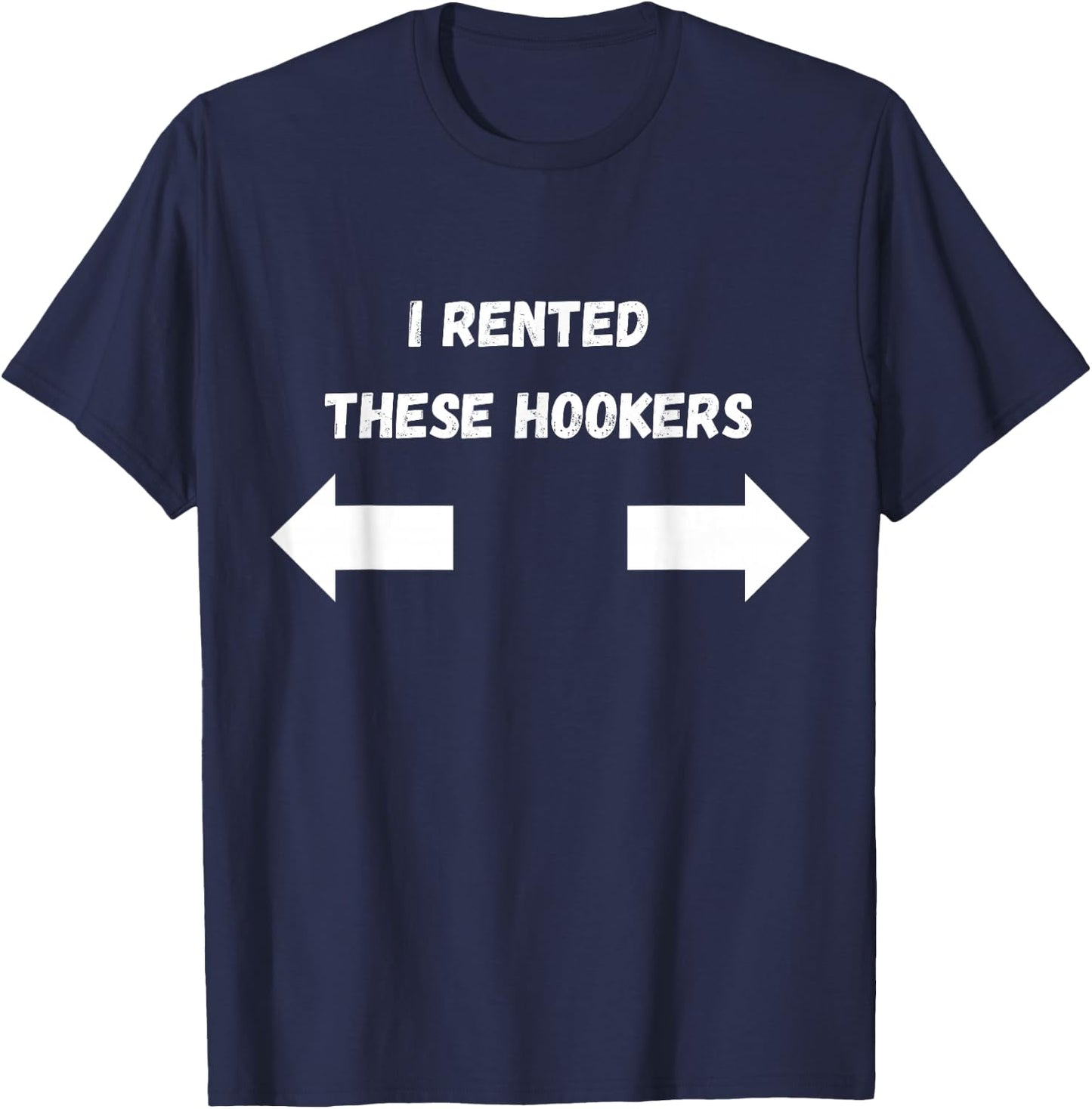Offensive I Rented These Hookers Funny Adult Humor Saying T-Shirt - T-Shirt | Navy