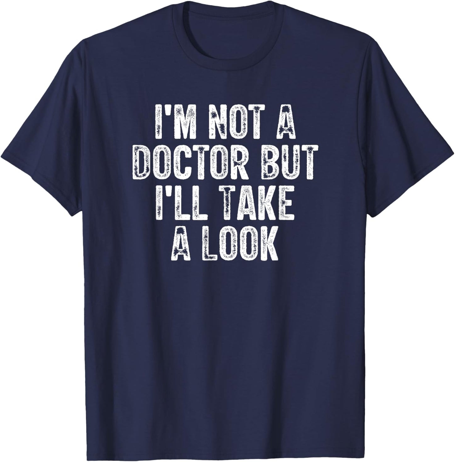 I'm Not A Doctor But I'll Take A Look T-Shirt - T-Shirt | Navy