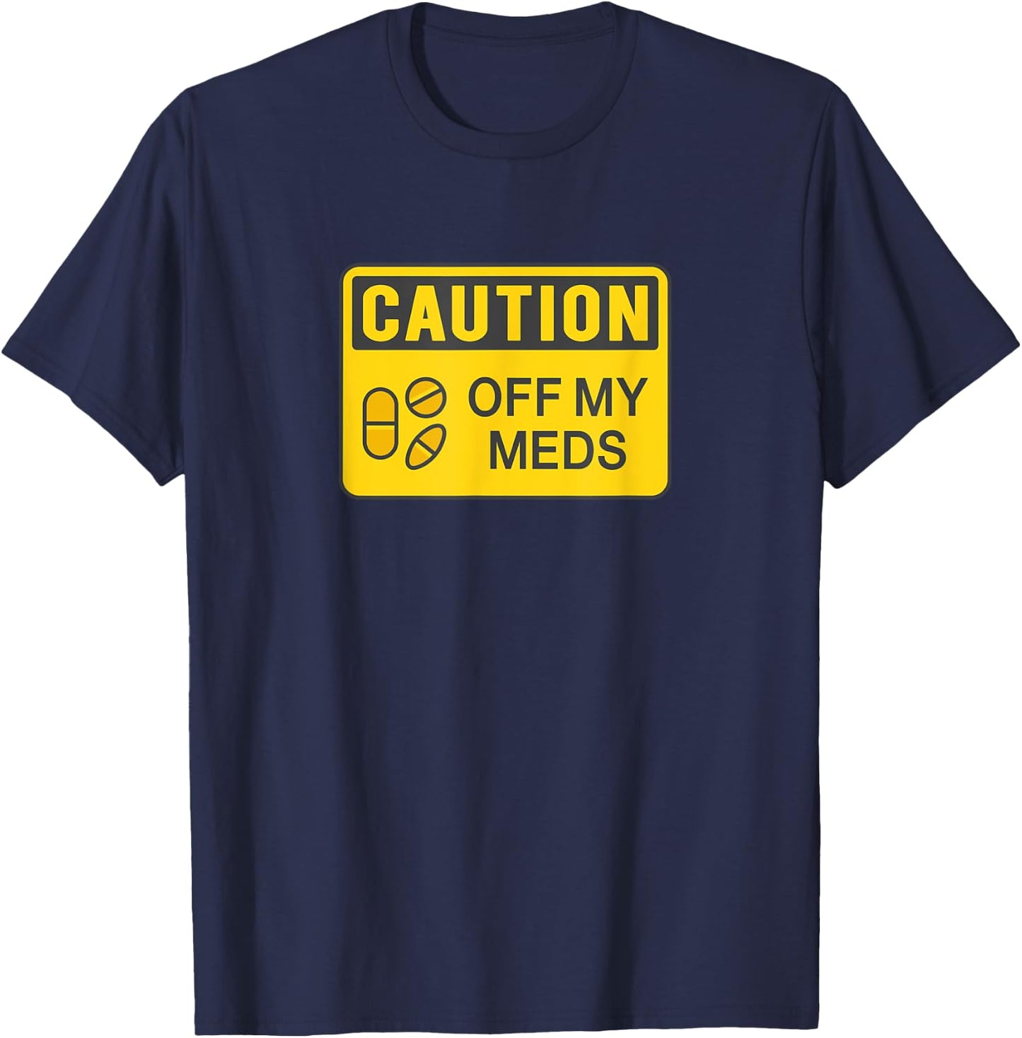 Caution Off My Meds Funny Sarcastic T-Shirt - T-Shirt | Navy