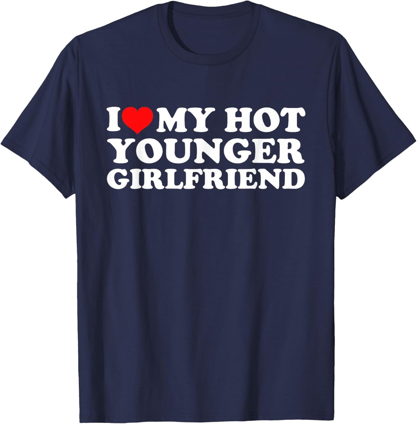 I Love My Hot Younger Girlfriend T-Shirt - T-Shirt | Navy