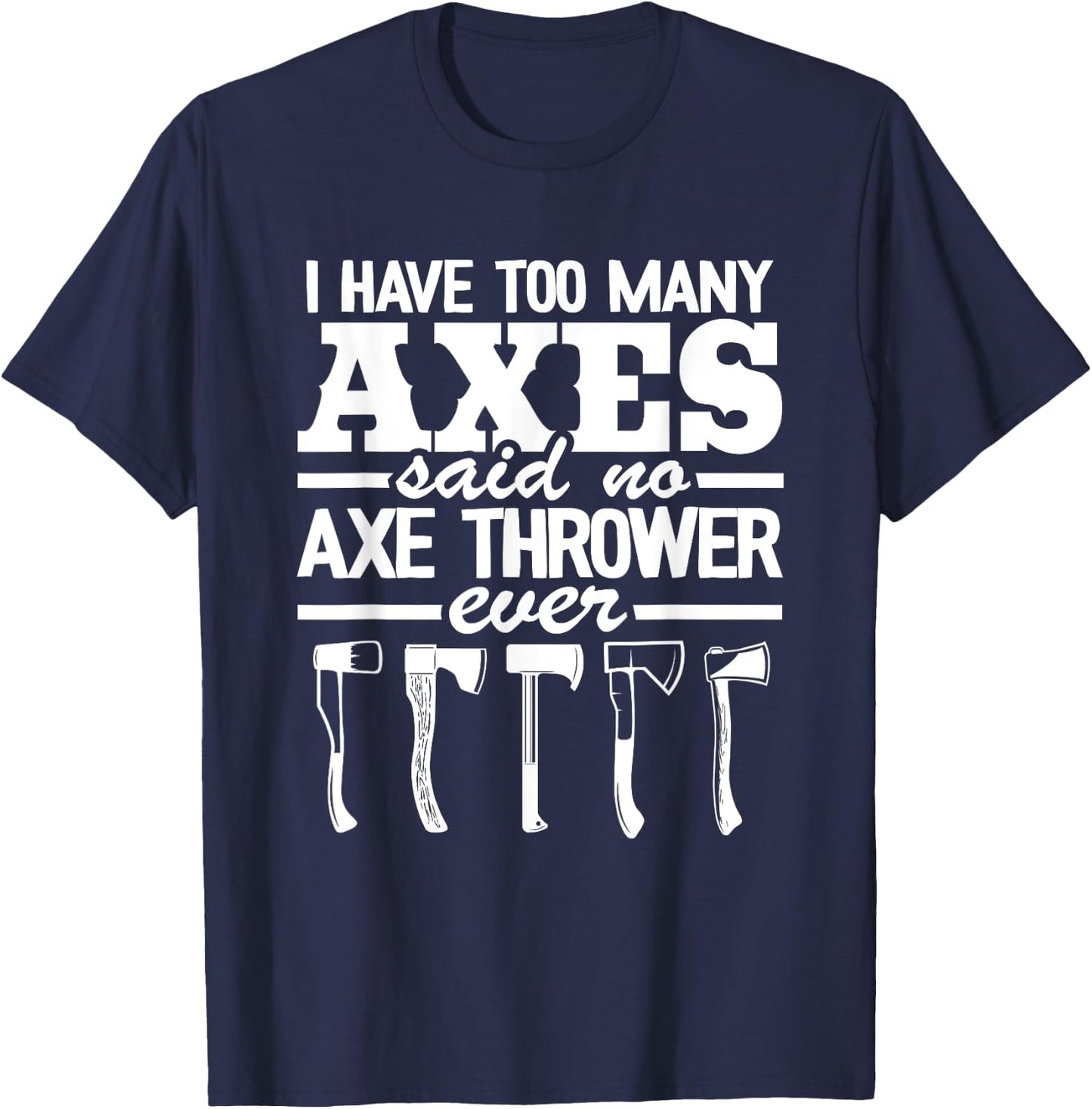 I Have Too Many Axes Quote Hatchet Hobby Funny Axe Throwing T-Shirt - T-Shirt | Navy