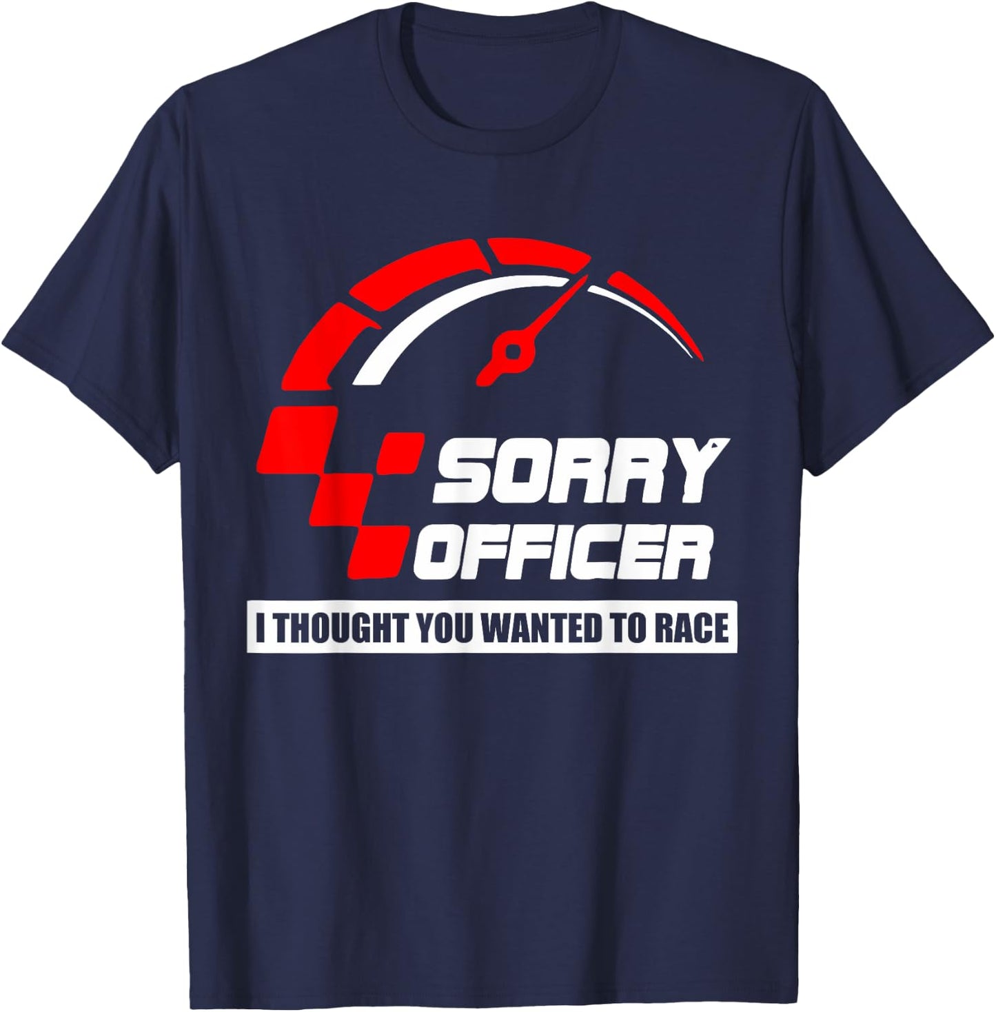 Sorry Officer I Thought You Wanted To Race Apparel T-Shirt - T-Shirt | Navy