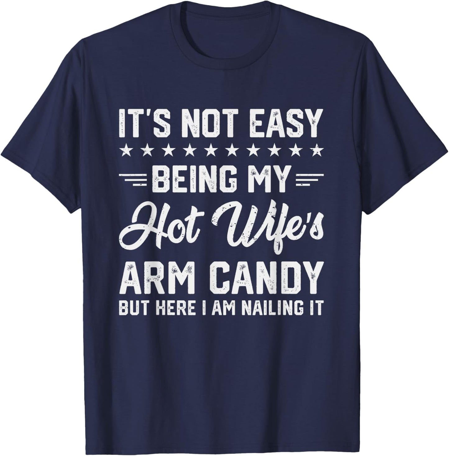 Its Not Easy Being My Hot Wifes Arm Candy Humor Husband Joke T-Shirt - T-Shirt | Navy