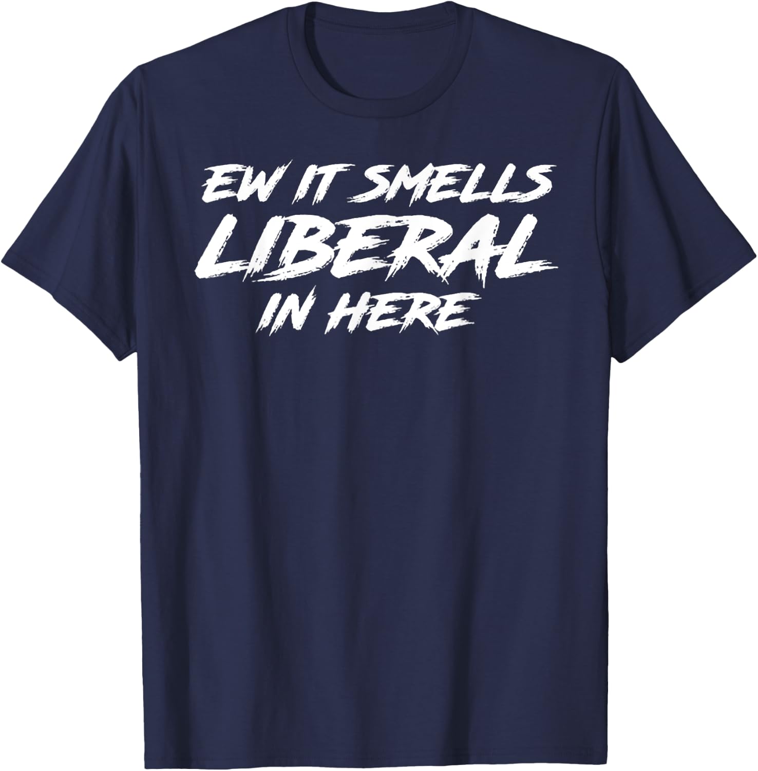 Ew It Smells Liberal In Here T-Shirt - T-Shirt | Navy