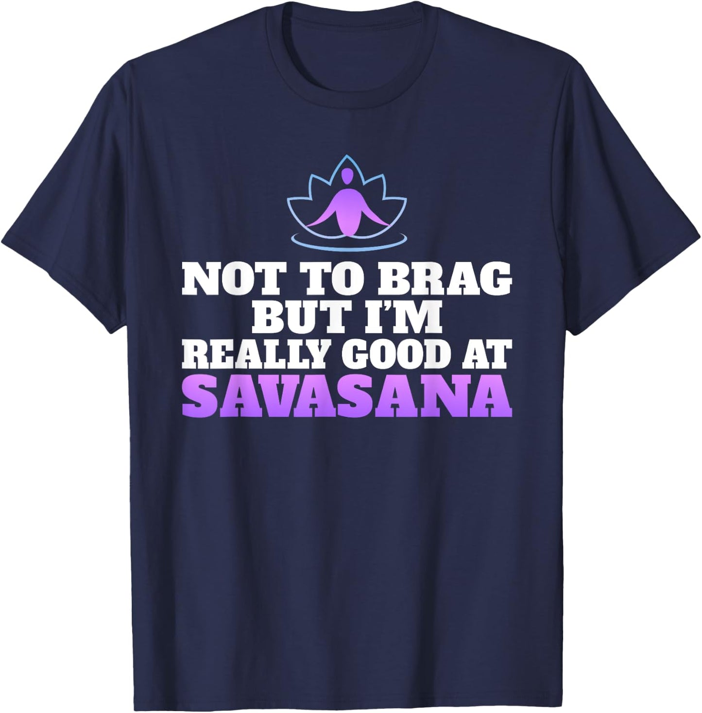 Not to brag but im really good at Savasana Yoga Lovers T-Shirt - T-Shirt | Navy