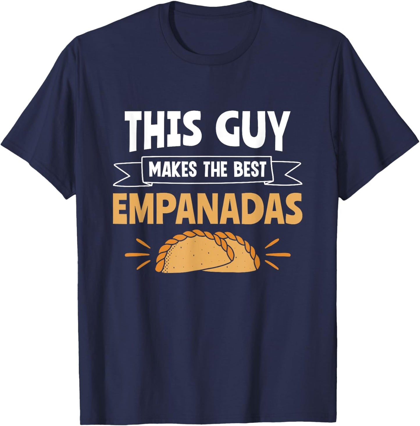 This Guy Makes The Best Empanadas Empanada Baker Empanada T-Shirt - T-Shirt | Navy