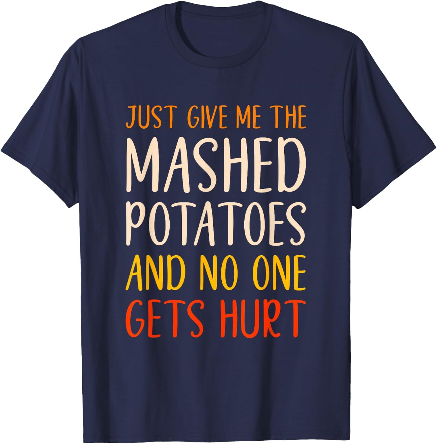 Just Give Me The Mashed Potatoes Funny Thanksgiving Food T-Shirt - T-Shirt | Navy
