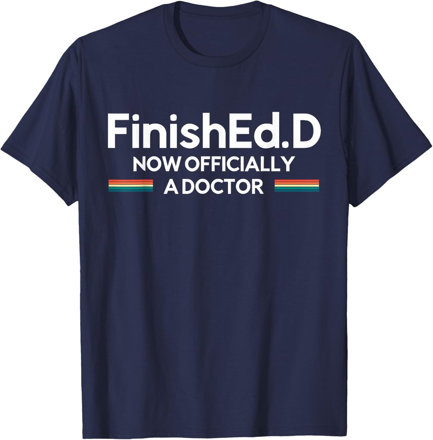 FinishEd.D Now Officially A Doctor Ed.D Doctor of Education T-Shirt - T-Shirt | Navy