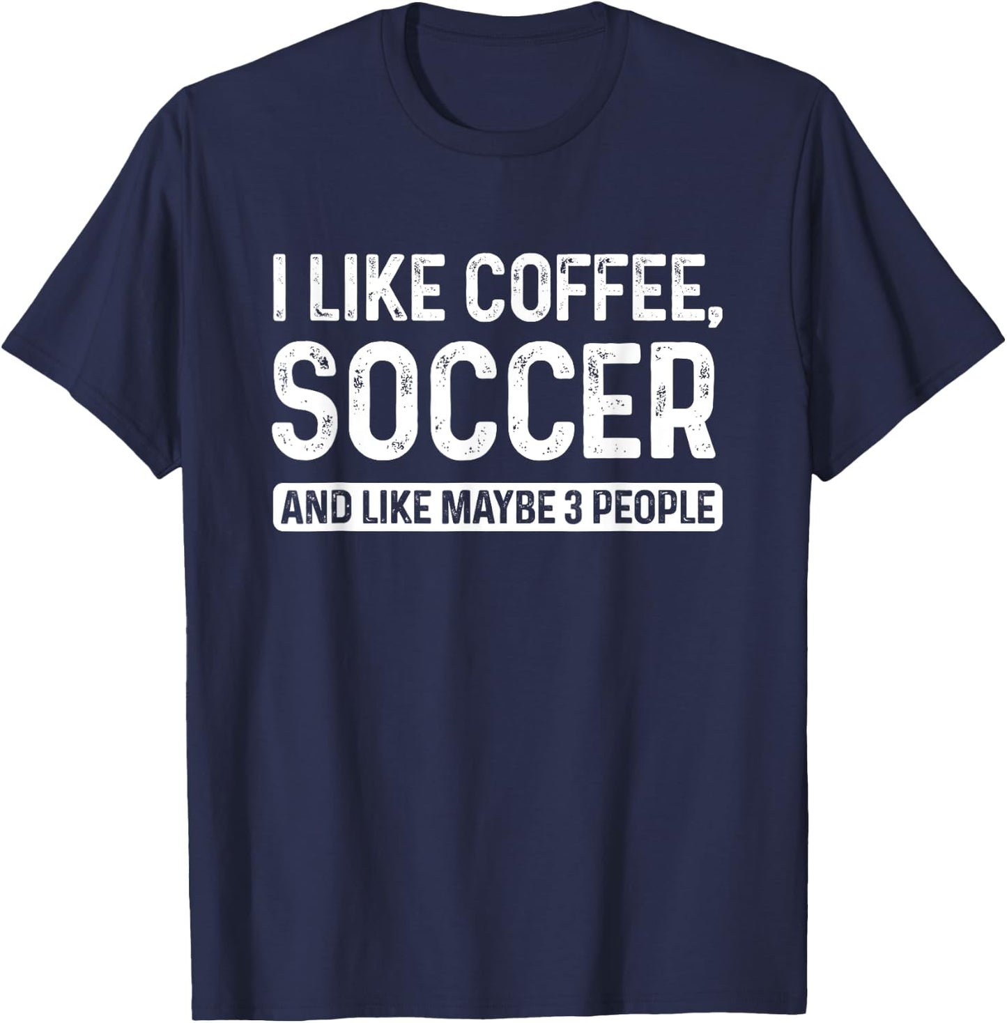 Soccer Player I Like Coffee Soccer And Like Maybe 3 People T-Shirt - T-Shirt | Navy