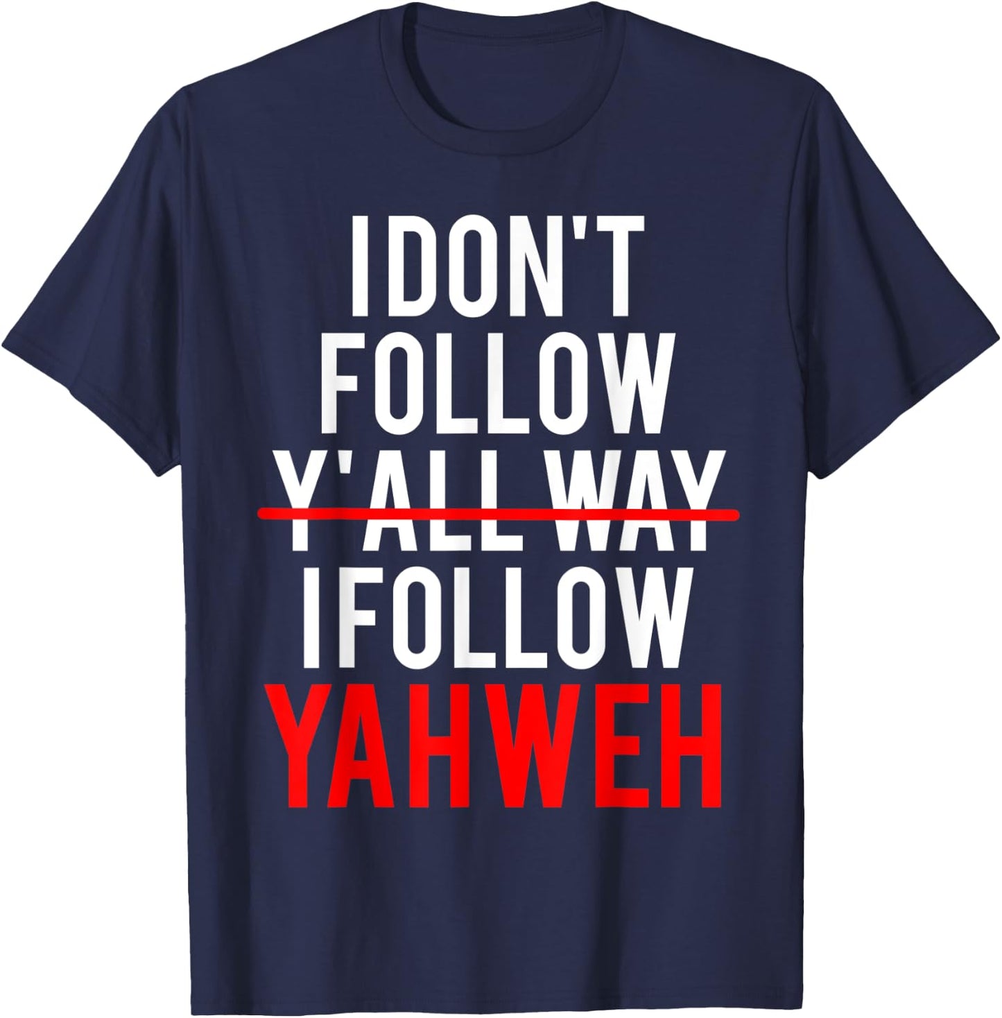 I Don't Follow Y'all Way I Follow Yahweh Christian Believer T-Shirt - T-Shirt | Navy